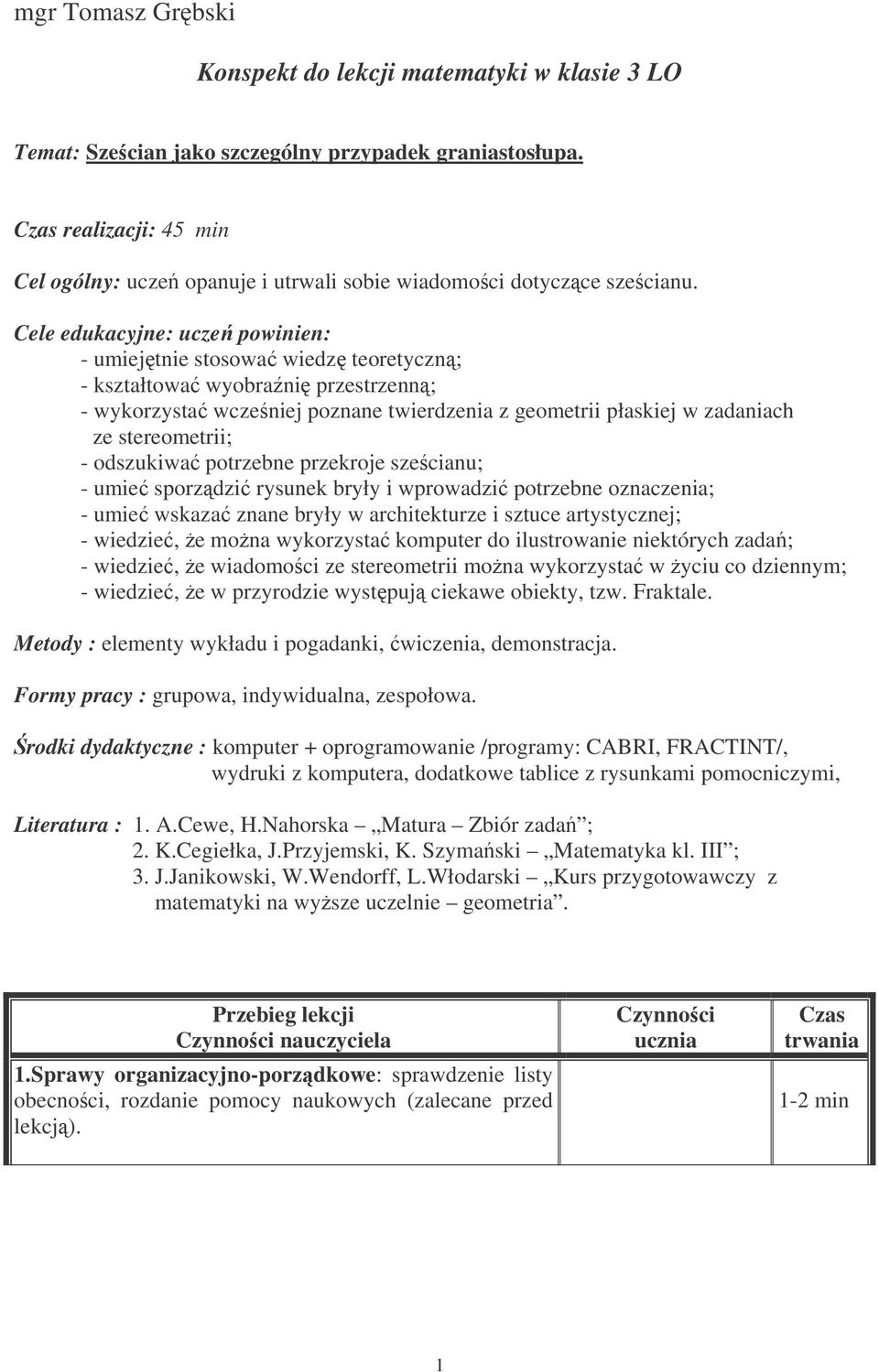 Cele edukacyjne: ucze powinien: - umiejtnie stosowa wiedz teoretyczn; - kształtowa wyorani przestrzenn; - wykorzysta wczeniej poznane twierdzenia z geometrii płaskiej w zadaniach ze stereometrii; -