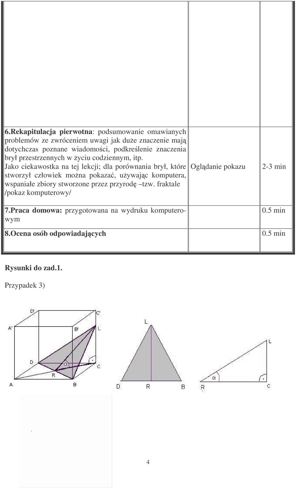 Jako ciekawostka na tej lekcji; dla porównania rył, które stworzył człowiek mona pokaza, uywajc komputera, wspaniałe ziory