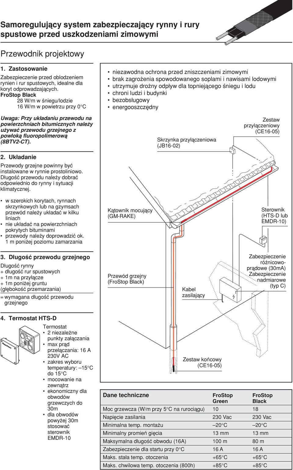 FroStop Black 28 W/m w niegu/lodzie 16 W/m w powietrzu przy 0 C niezawodna ochrona przed zniszczeniami zimowymi brak zagro enia spowodowanego soplami i nawisami lodowymi utrzymuje dro ny odp yw dla