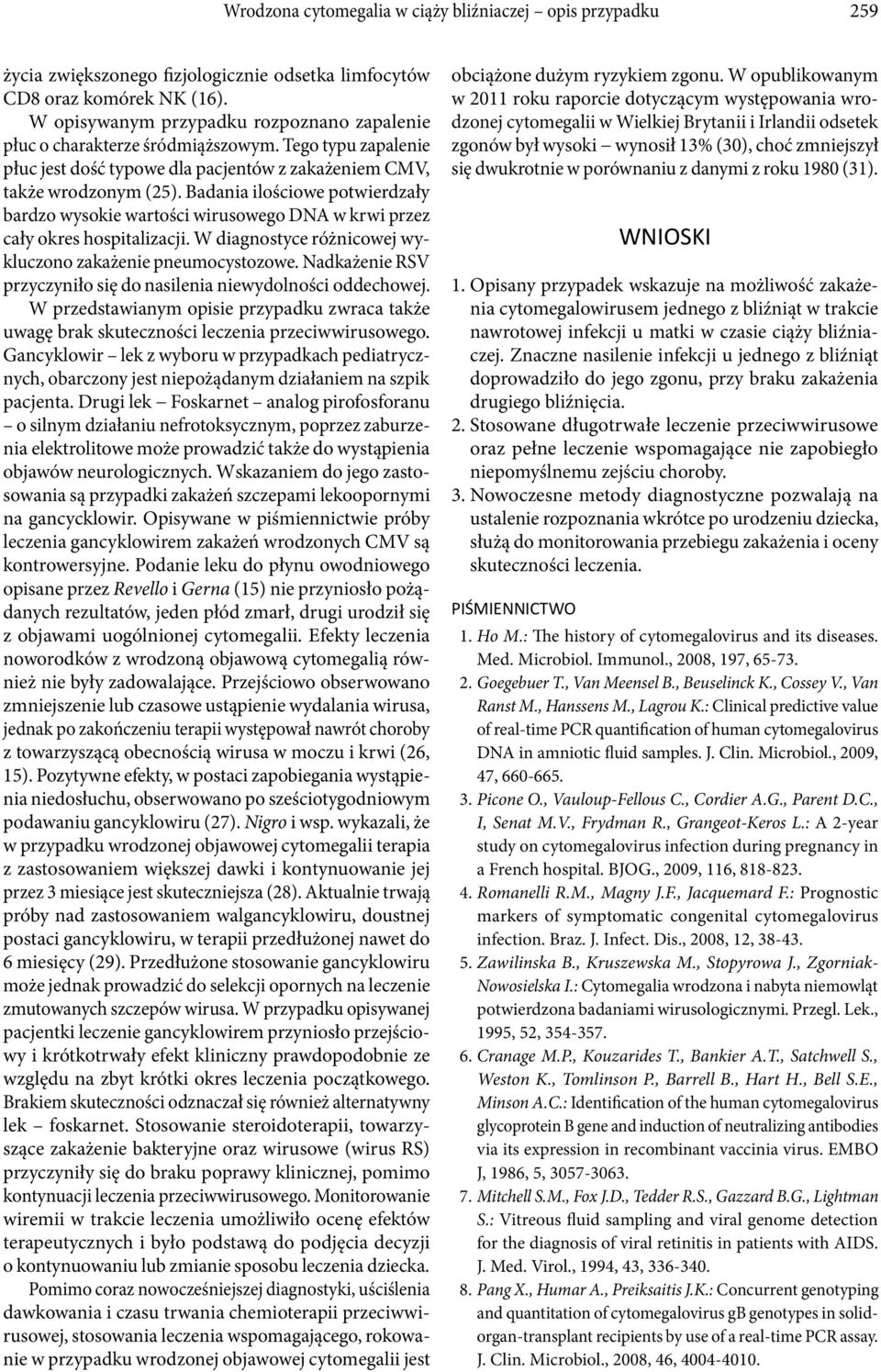 Badania ilościowe potwierdzały bardzo wysokie wartości wirusowego DNA w krwi przez cały okres hospitalizacji. W diagnostyce różnicowej wykluczono zakażenie pneumocystozowe.