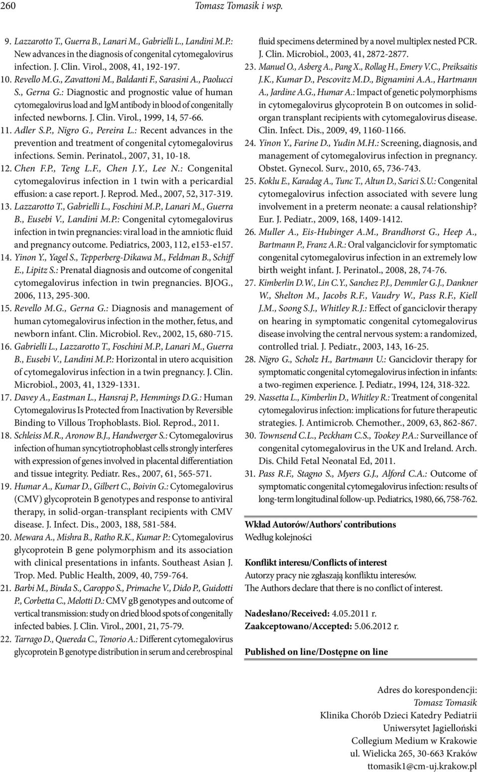 : Diagnostic and prognostic value of human cytomegalovirus load and IgM antibody in blood of congenitally infected newborns. J. Clin. Virol., 1999, 14, 57-66. 11. Adler S.P., Nigro G., Pereira L.