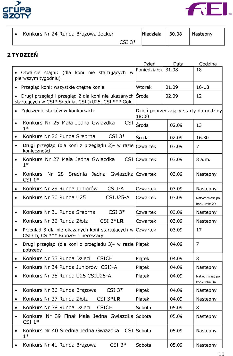 09 12 Zgłoszenie startów w konkursach: Konkurs Nr 25 Mała Jedna Gwiazdka CSI 1* Dzień poprzedzający starty do godziny 18:00 Środa 02.09 13 Konkurs Nr 26 Runda Srebrna CSI 3* Środa 02.09 16.