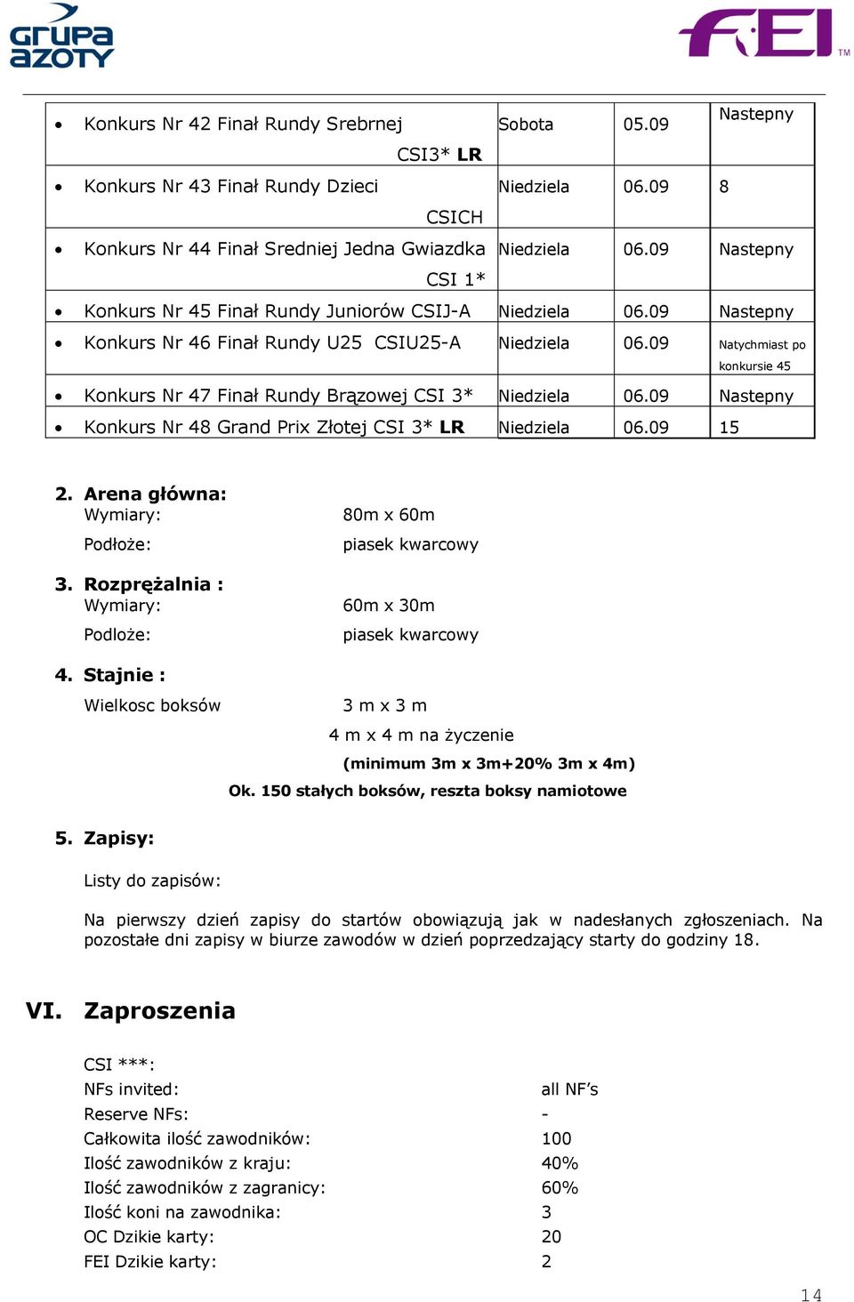 09 Natychmiast po konkursie 45 Konkurs Nr 47 Finał Rundy Brązowej CSI 3* Niedziela 06.09 Nastepny Konkurs Nr 48 Grand Prix Złotej CSI 3* LR Niedziela 06.09 15 2. Arena główna: Wymiary: Podłoże: 3.