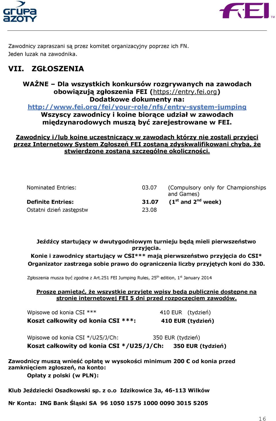 org) Dodatkowe dokumenty na: http://www.fei.org/fei/your-role/nfs/entry-system-jumping Wszyscy zawodnicy i koine biorące udział w zawodach międzynarodowych muszą być zarejestrowane w FEI.