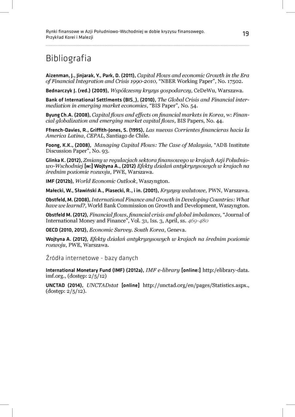 ) (2009), Współczesny kryzys gospodarczy, CeDeWu, Warszawa. Bank of International Settlments (BIS_), (2010), The Global Crisis and Financial intermediation in emerging market economies, BIS Paper, No.