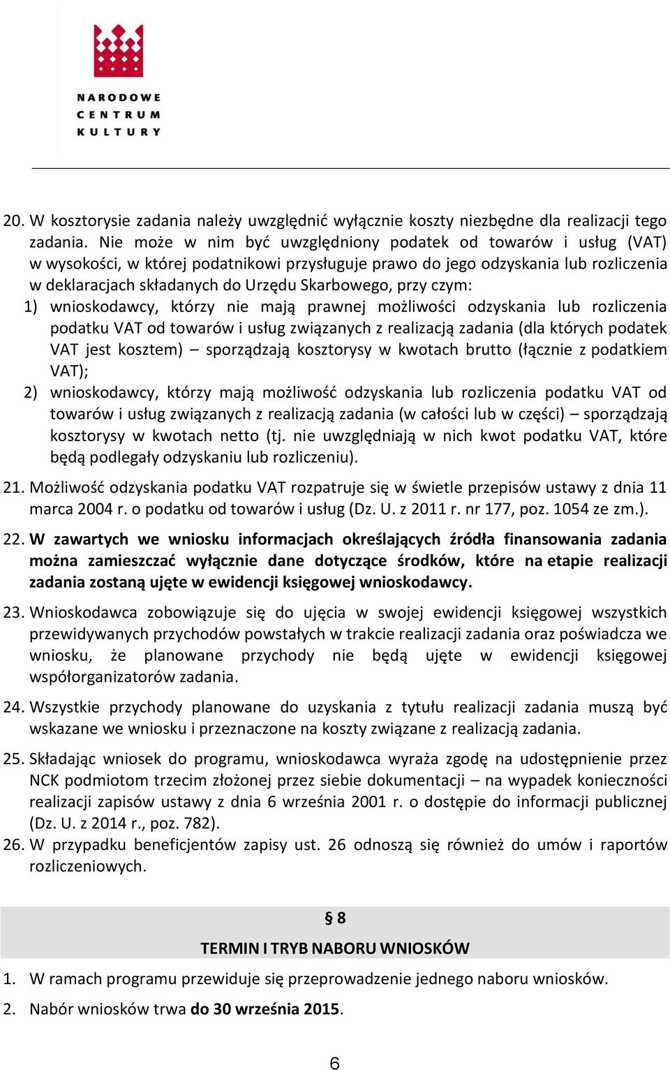 przy czym: 1) wnioskodawcy, którzy nie mają prawnej możliwości odzyskania lub rozliczenia podatku VAT od towarów i usług związanych z realizacją zadania (dla których podatek VAT jest kosztem)