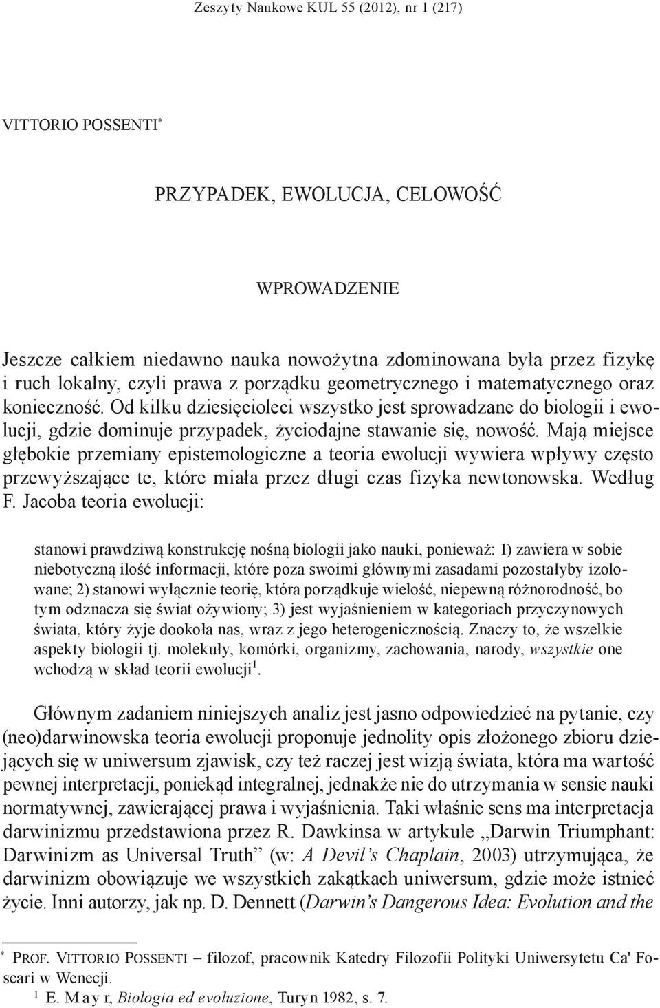 Mają miejsce głębokie przemiany epistemologiczne a teoria ewolucji wywiera wpływy często przewyższające te, które miała przez długi czas fizyka newtonowska. Według F.