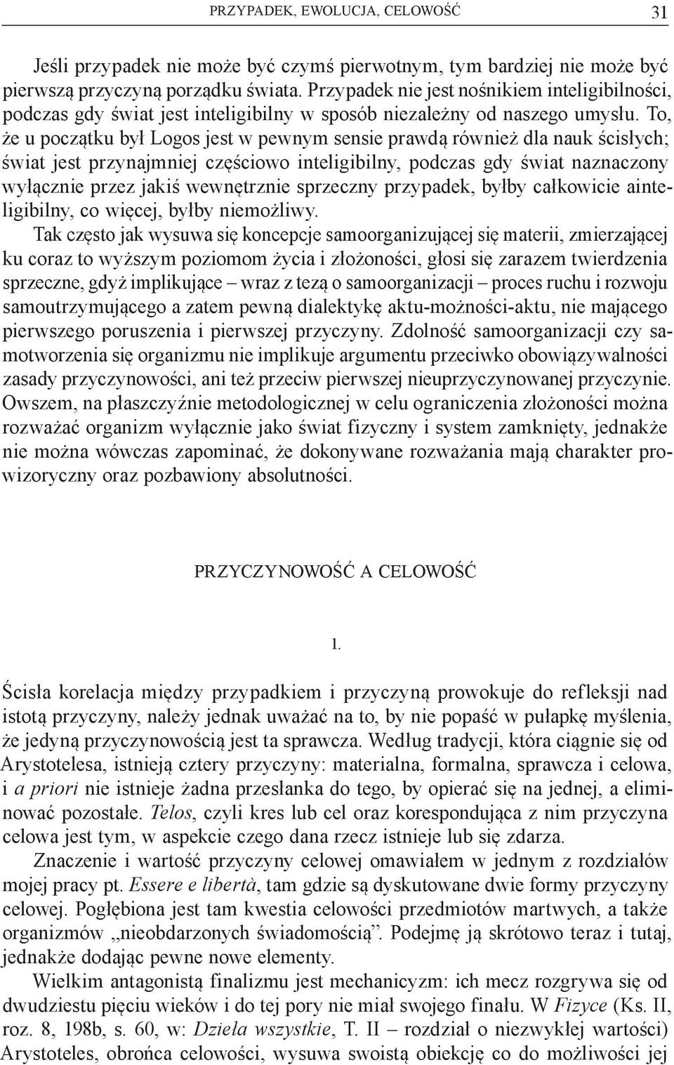 To, że u początku był Logos jest w pewnym sensie prawdą również dla nauk ścisłych; świat jest przynajmniej częściowo inteligibilny, podczas gdy świat naznaczony wyłącznie przez jakiś wewnętrznie