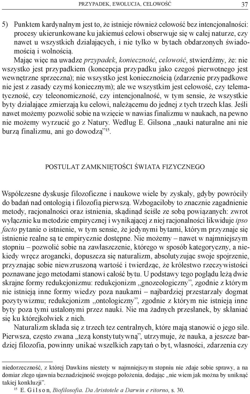 Mając więc na uwadze przypadek, konieczność, celowość, stwierdźmy, że: nie wszystko jest przypadkiem (koncepcja przypadku jako czegoś pierwotnego jest wewnętrzne sprzeczna); nie wszystko jest