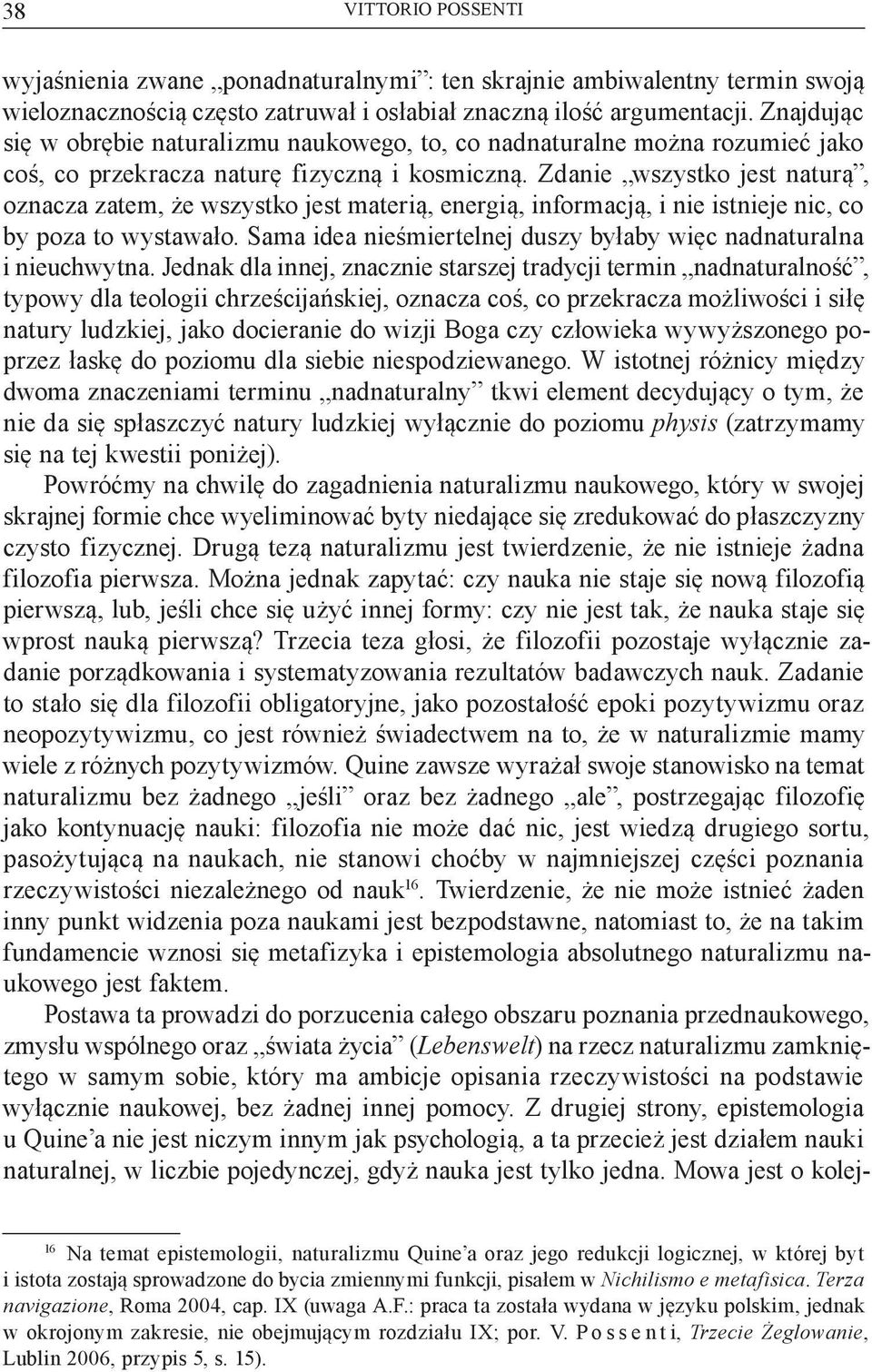 Zdanie wszystko jest naturą, oznacza zatem, że wszystko jest materią, energią, informacją, i nie istnieje nic, co by poza to wystawało.