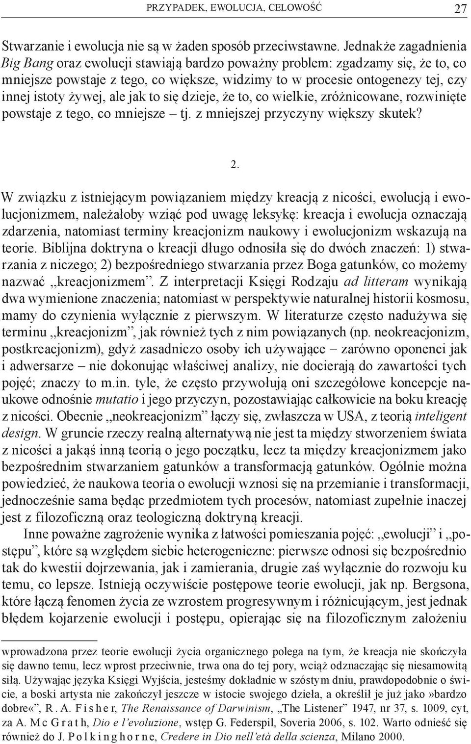 żywej, ale jak to się dzieje, że to, co wielkie, zróżnicowane, rozwinięte powstaje z tego, co mniejsze tj. z mniejszej przyczyny większy skutek? 2.