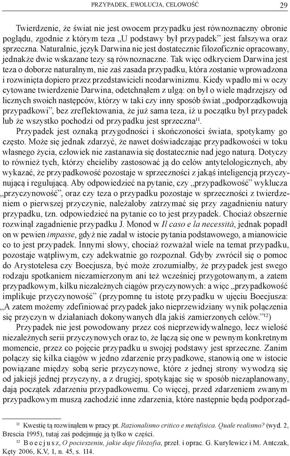 Tak więc odkryciem Darwina jest teza o doborze naturalnym, nie zaś zasada przypadku, która zostanie wprowadzona i rozwinięta dopiero przez przedstawicieli neodarwinizmu.