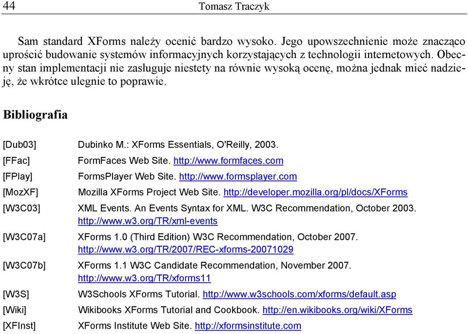 [FFac] FormFaces Web Site. http://www.formfaces.com [FPlay] FormsPlayer Web Site. http://www.formsplayer.com [MozXF] Mozilla XForms Project Web Site. http://developer.mozilla.