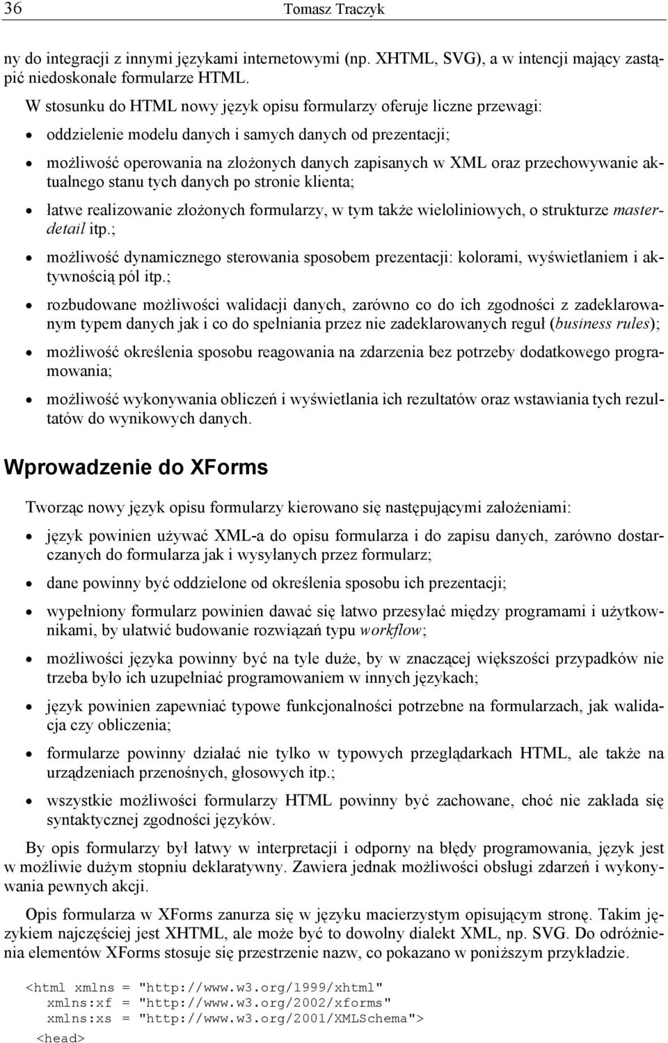 przechowywanie aktualnego stanu tych danych po stronie klienta; łatwe realizowanie złożonych formularzy, w tym także wieloliniowych, o strukturze masterdetail itp.