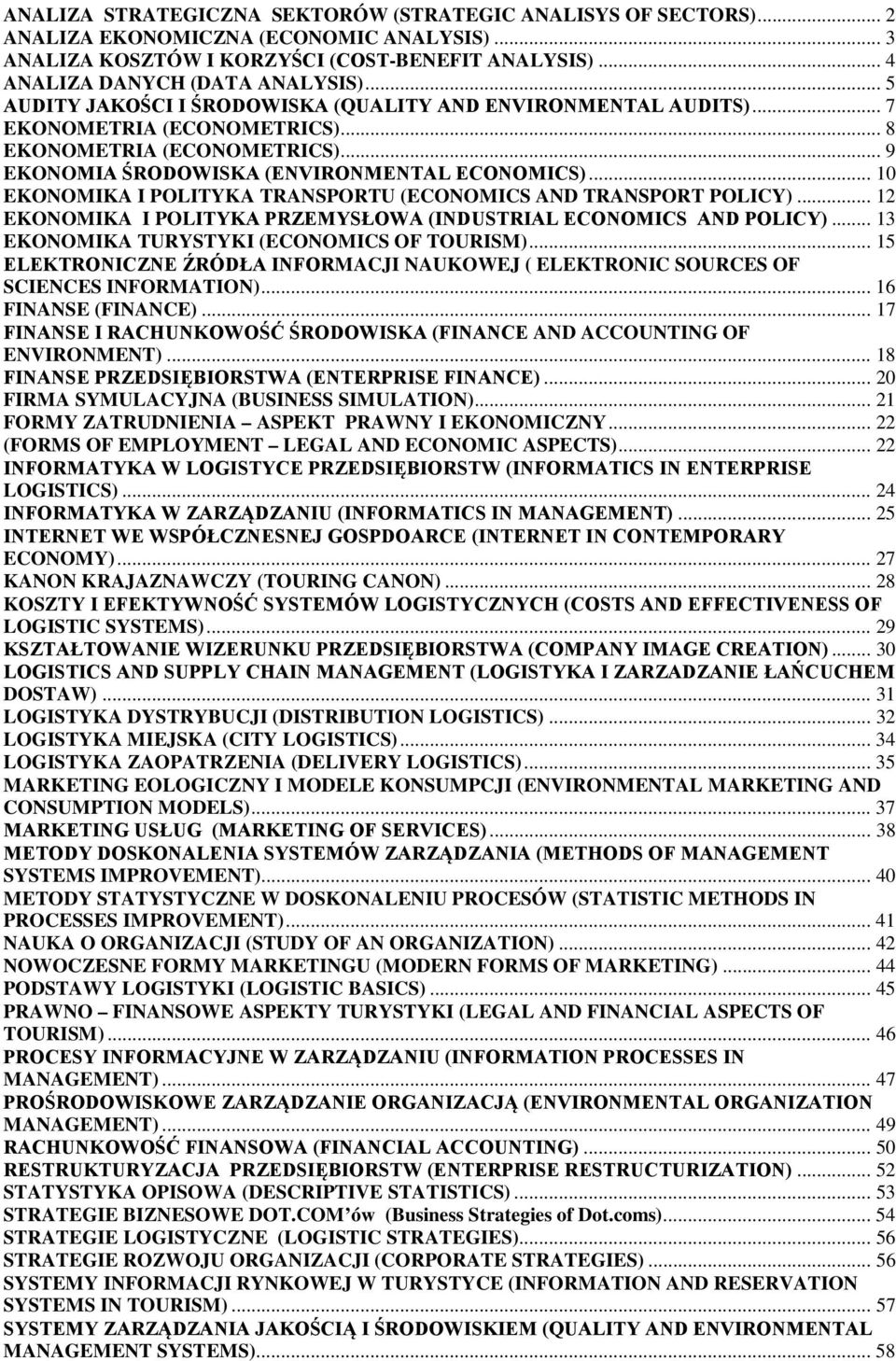 .. 10 EKONOMIKA I POLITYKA TRANSPORTU (ECONOMICS AND TRANSPORT POLICY)... 12 EKONOMIKA I POLITYKA PRZEMYSŁOWA (INDUSTRIAL ECONOMICS AND POLICY)... 13 EKONOMIKA TURYSTYKI (ECONOMICS OF TOURISM).