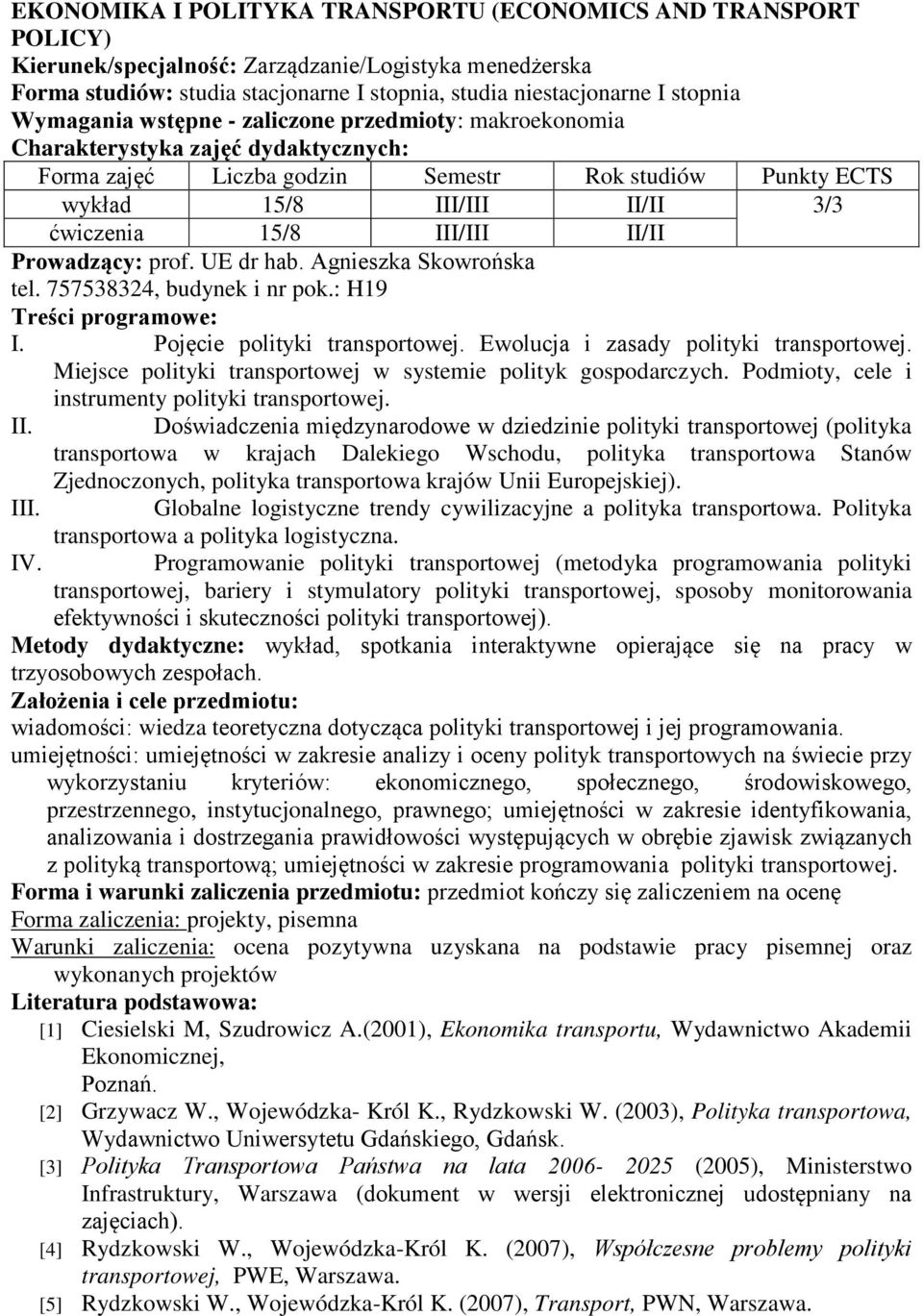 : H19 I. Pojęcie polityki transportowej. Ewolucja i zasady polityki transportowej. Miejsce polityki transportowej w systemie polityk gospodarczych. Podmioty, cele i instrumenty polityki transportowej.