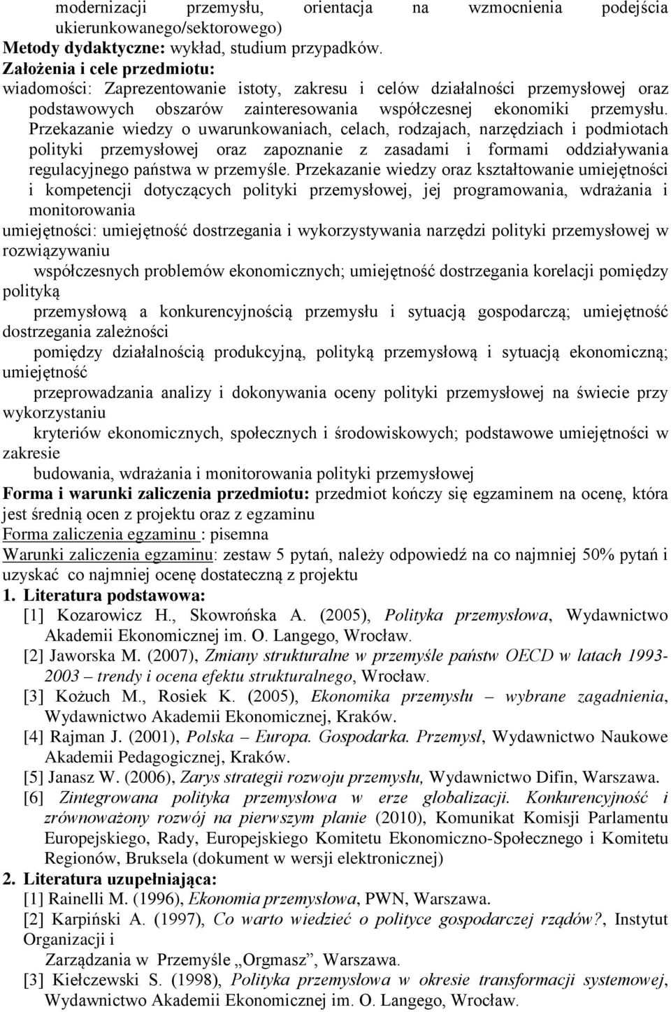 Przekazanie wiedzy o uwarunkowaniach, celach, rodzajach, narzędziach i podmiotach polityki przemysłowej oraz zapoznanie z zasadami i formami oddziaływania regulacyjnego państwa w przemyśle.