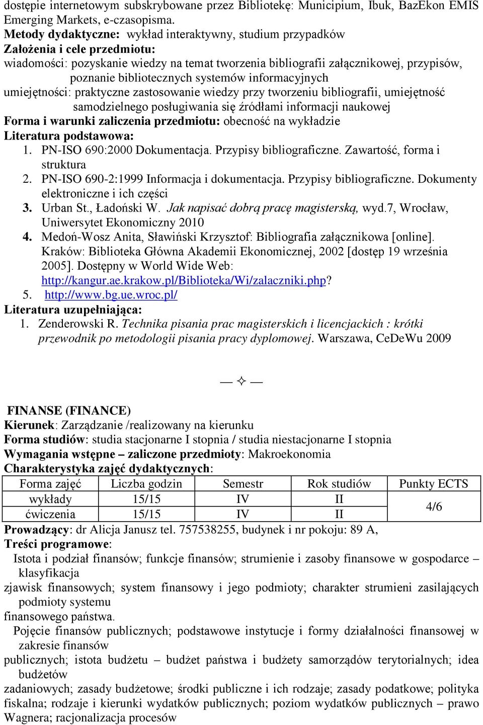 umiejętności: praktyczne zastosowanie wiedzy przy tworzeniu bibliografii, umiejętność samodzielnego posługiwania się źródłami informacji naukowej Forma i warunki zaliczenia przedmiotu: obecność na