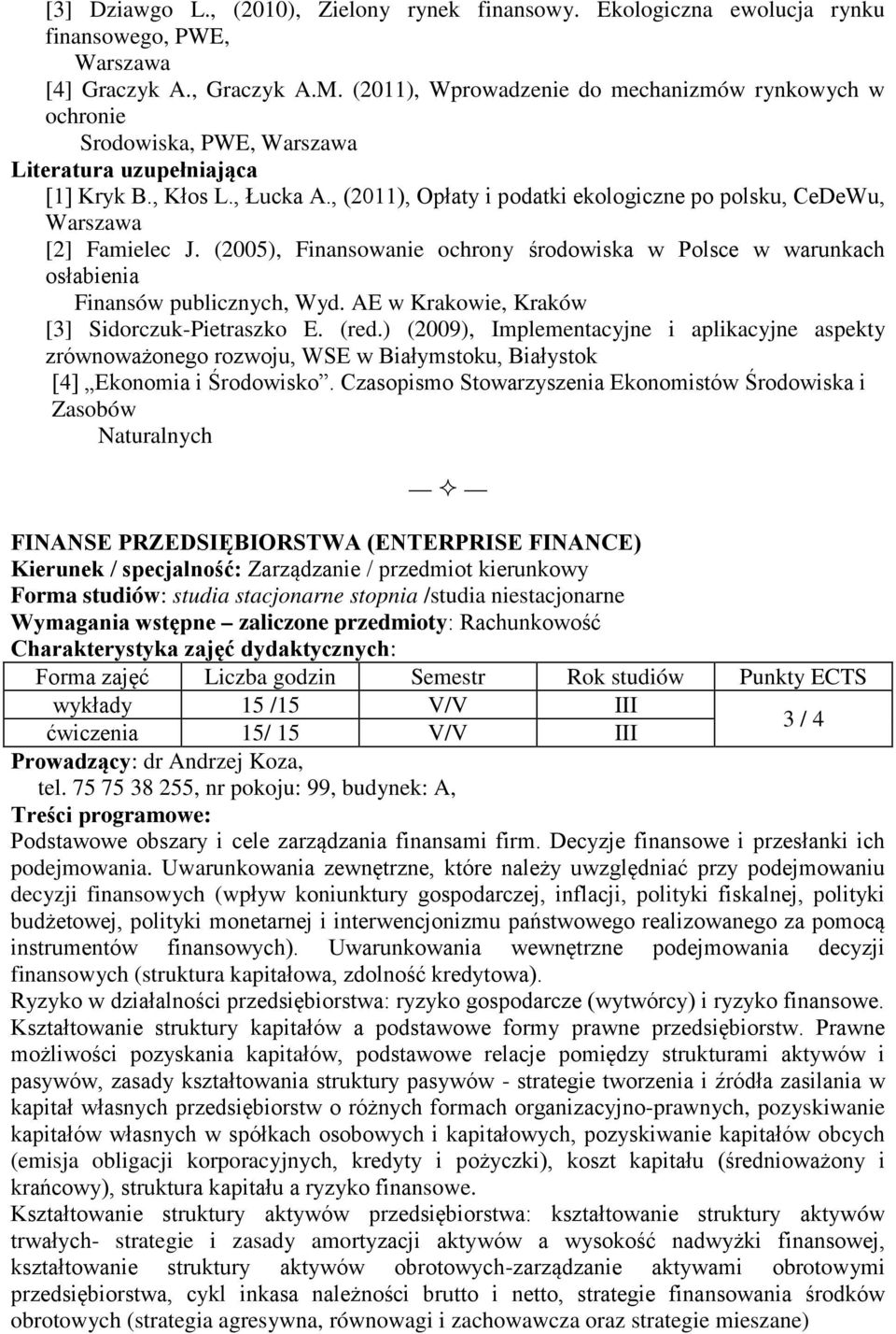 , (2011), Opłaty i podatki ekologiczne po polsku, CeDeWu, Warszawa [2] Famielec J. (2005), Finansowanie ochrony środowiska w Polsce w warunkach osłabienia Finansów publicznych, Wyd.