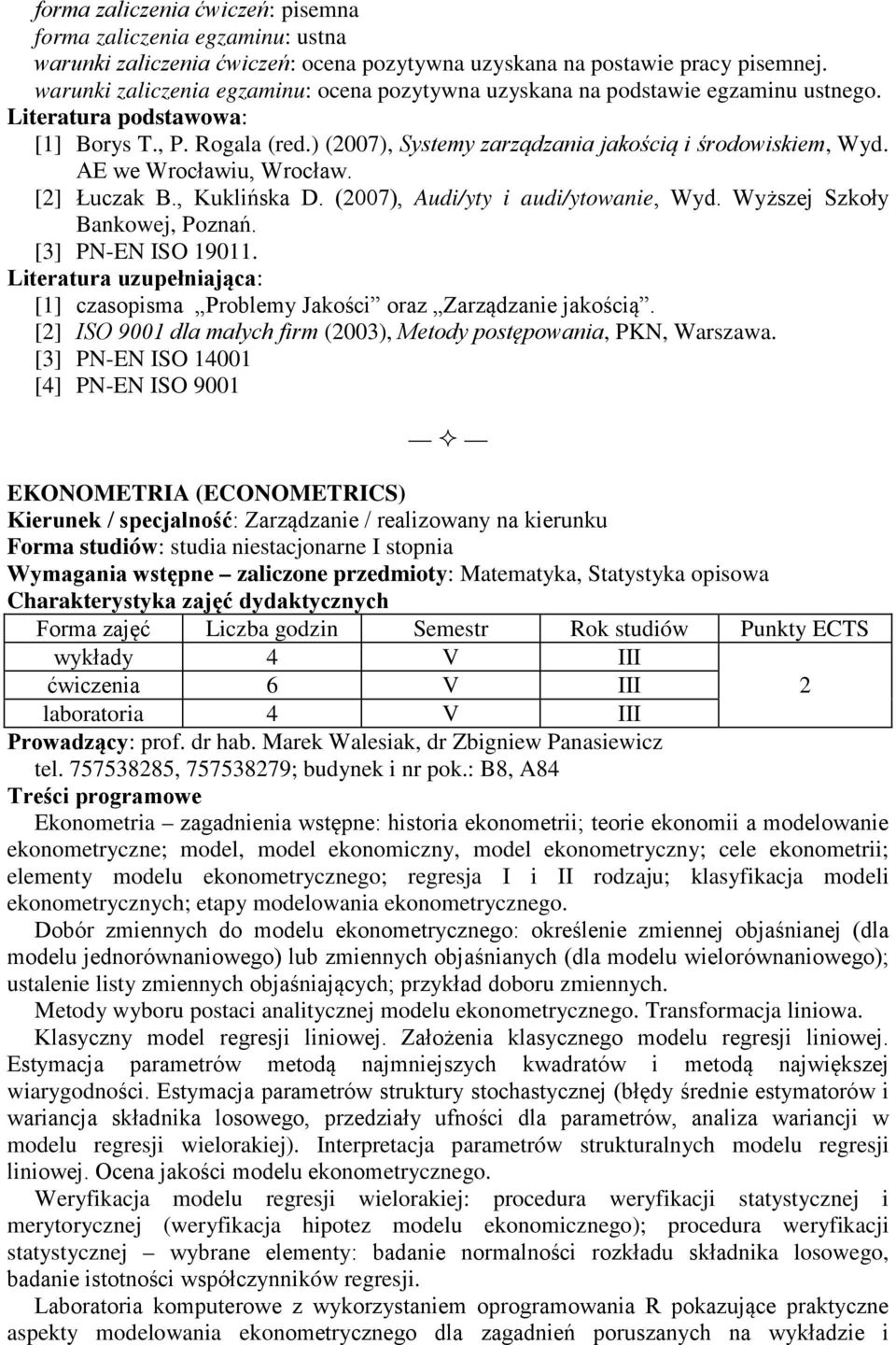 [2] Łuczak B., Kuklińska D. (2007), Audi/yty i audi/ytowanie, Wyd. Wyższej Szkoły Bankowej, Poznań. [3] PN-EN ISO 19011. [1] czasopisma Problemy Jakości oraz Zarządzanie jakością.