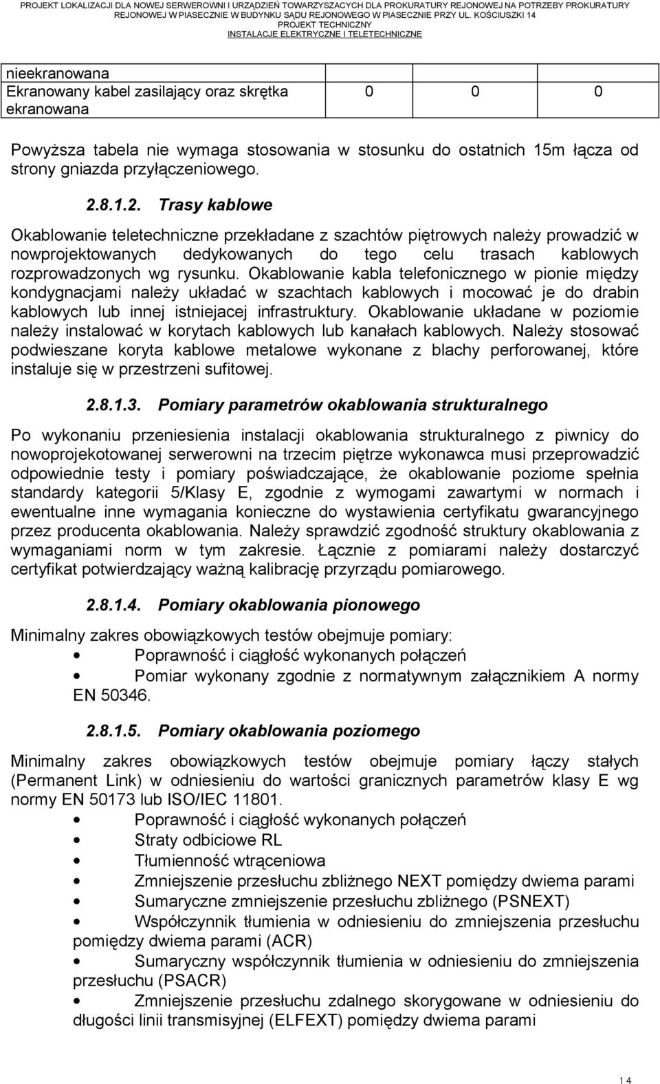 Okablowanie kabla telefonicznego w pionie między kondygnacjami należy układać w szachtach kablowych i mocować je do drabin kablowych lub innej istniejacej infrastruktury.