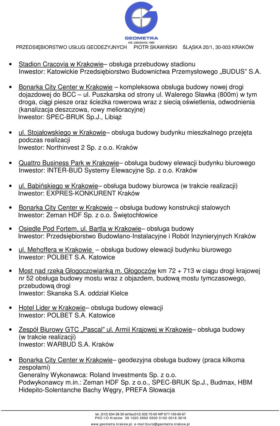 Stojałowskiego w Krakowie obsługa budowy budynku mieszkalnego przejęta podczas realizacji Inwestor: Northinvest 2 Sp. z o.o. Kraków Quattro Business Park w Krakowie obsługa budowy elewacji budynku biurowego Inwestor: INTER-BUD Systemy Elewacyjne Sp.