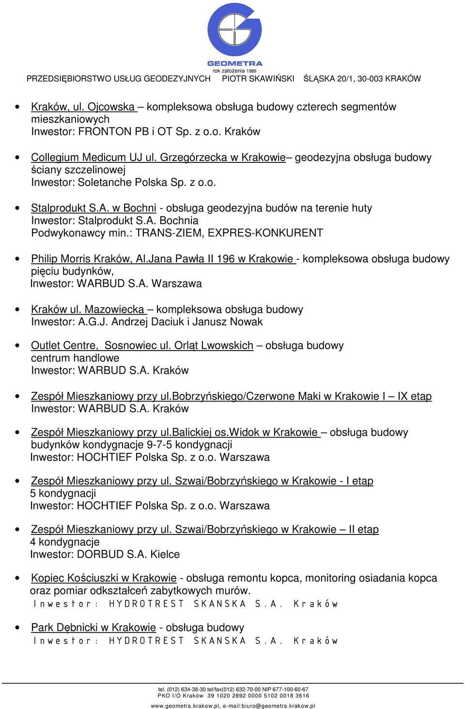 w Bochni - obsługa geodezyjna budów na terenie huty Inwestor: Stalprodukt S.A. Bochnia Podwykonawcy min.: TRANS-ZIEM, EXPRES-KONKURENT Philip Morris Kraków, Al.