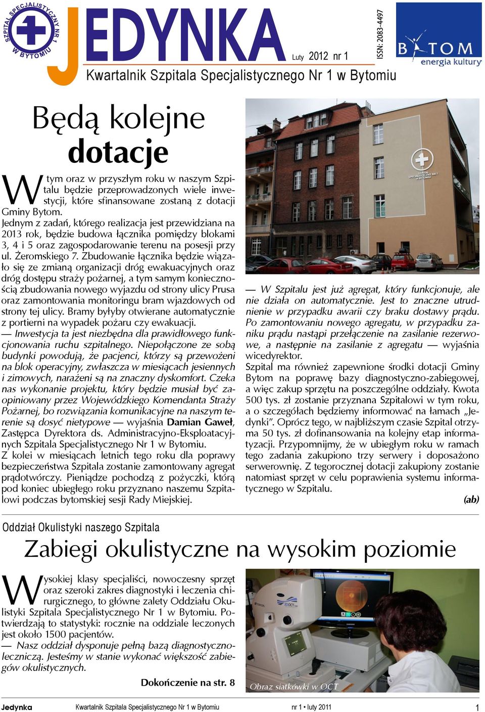 Zbudowanie łącznika będzie wiązało się ze zmianą organizacji dróg ewakuacyjnych oraz dróg dostępu straży pożarnej, a tym samym koniecznością zbudowania nowego wyjazdu od strony ulicy Prusa oraz