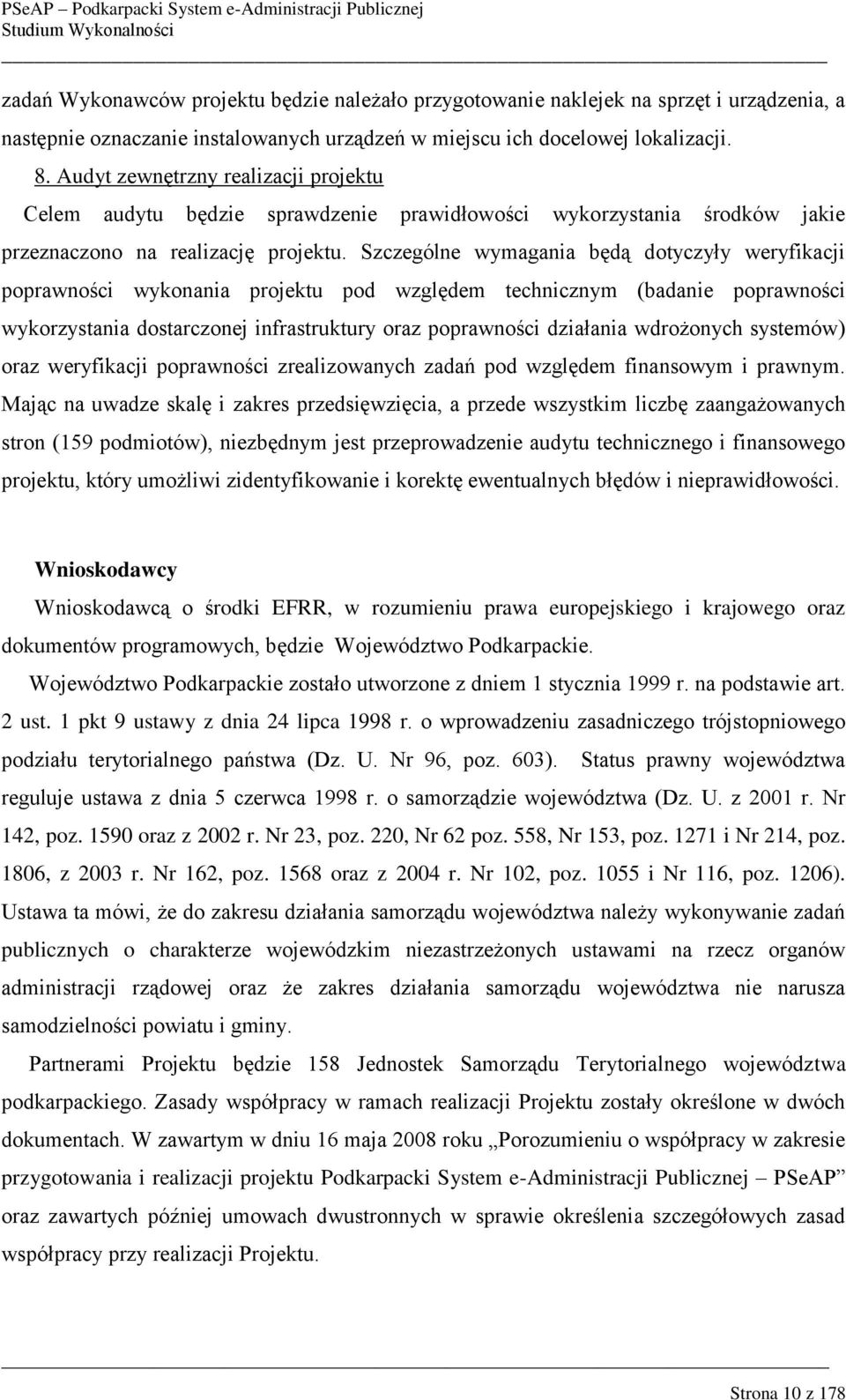 Szczególne wymagania będą dotyczyły weryfikacji poprawności wykonania projektu pod względem technicznym (badanie poprawności wykorzystania dostarczonej infrastruktury oraz poprawności działania