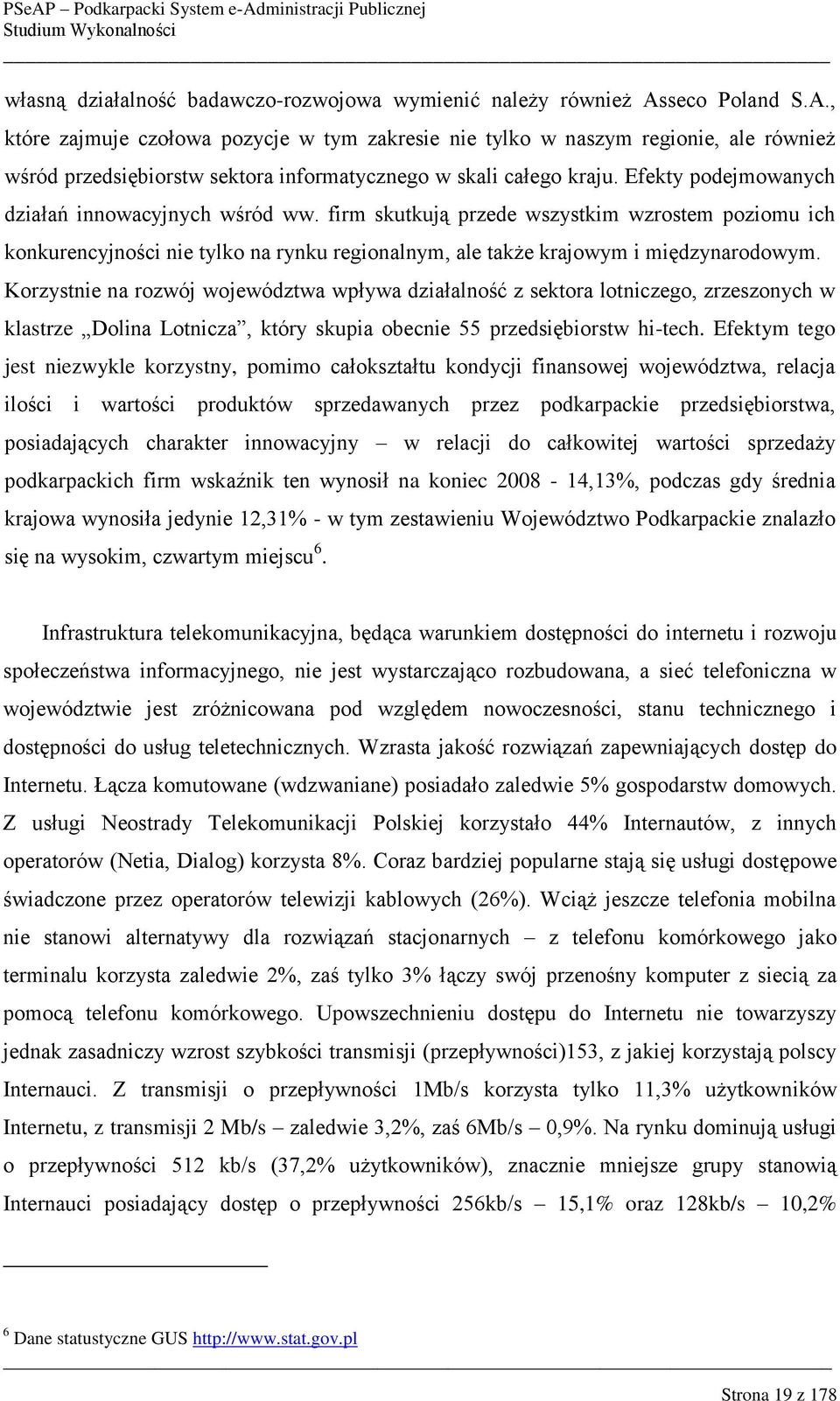 Efekty podejmowanych działań innowacyjnych wśród ww. firm skutkują przede wszystkim wzrostem poziomu ich konkurencyjności nie tylko na rynku regionalnym, ale także krajowym i międzynarodowym.