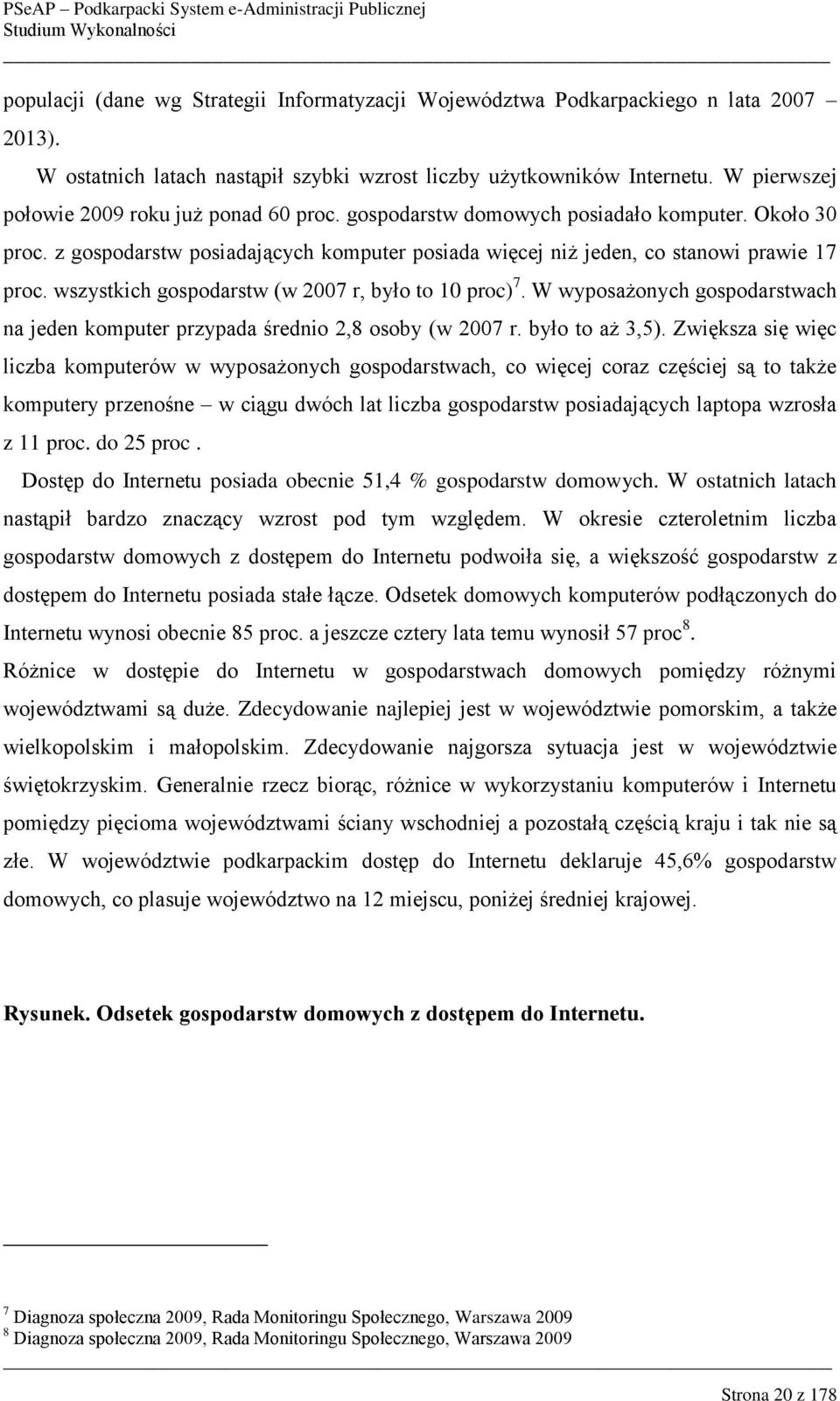 wszystkich gospodarstw (w 2007 r, było to 10 proc) 7. W wyposażonych gospodarstwach na jeden komputer przypada średnio 2,8 osoby (w 2007 r. było to aż 3,5).