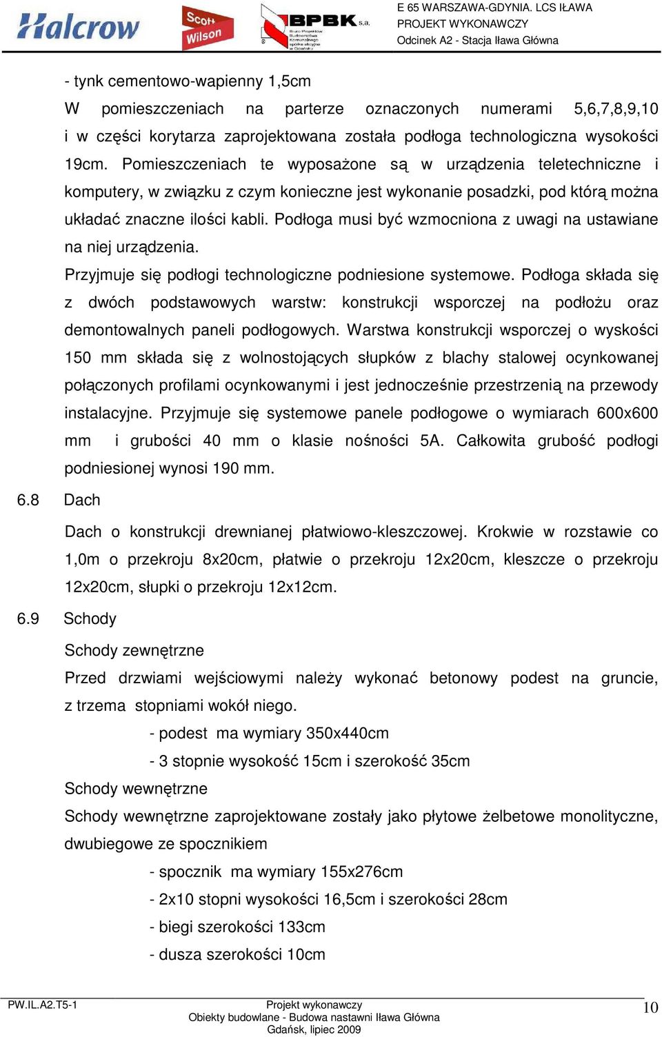 Podłoga musi być wzmocniona z uwagi na ustawiane na niej urządzenia. Przyjmuje się podłogi technologiczne podniesione systemowe.