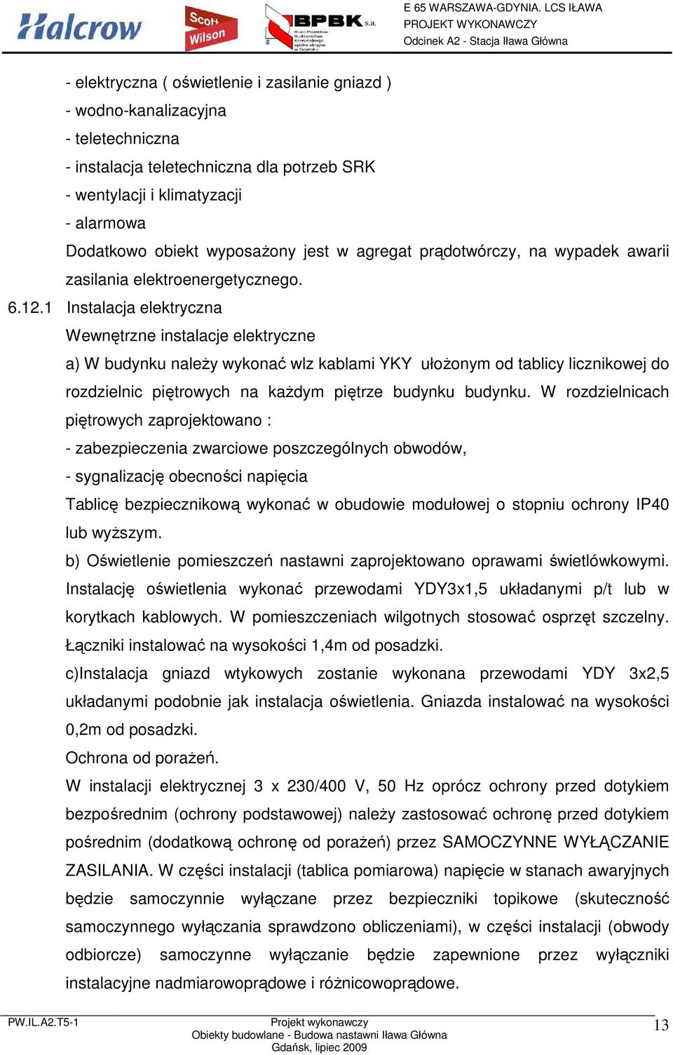 1 Instalacja elektryczna Wewnętrzne instalacje elektryczne a) W budynku naleŝy wykonać wlz kablami YKY ułoŝonym od tablicy licznikowej do rozdzielnic piętrowych na kaŝdym piętrze budynku budynku.