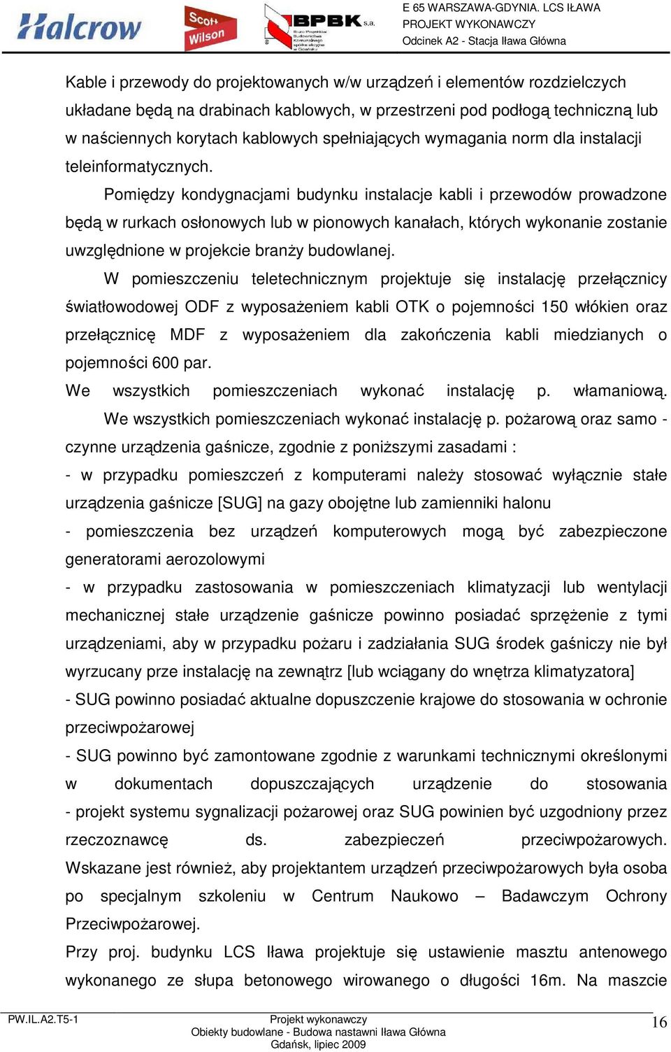 Pomiędzy kondygnacjami budynku instalacje kabli i przewodów prowadzone będą w rurkach osłonowych lub w pionowych kanałach, których wykonanie zostanie uwzględnione w projekcie branŝy budowlanej.