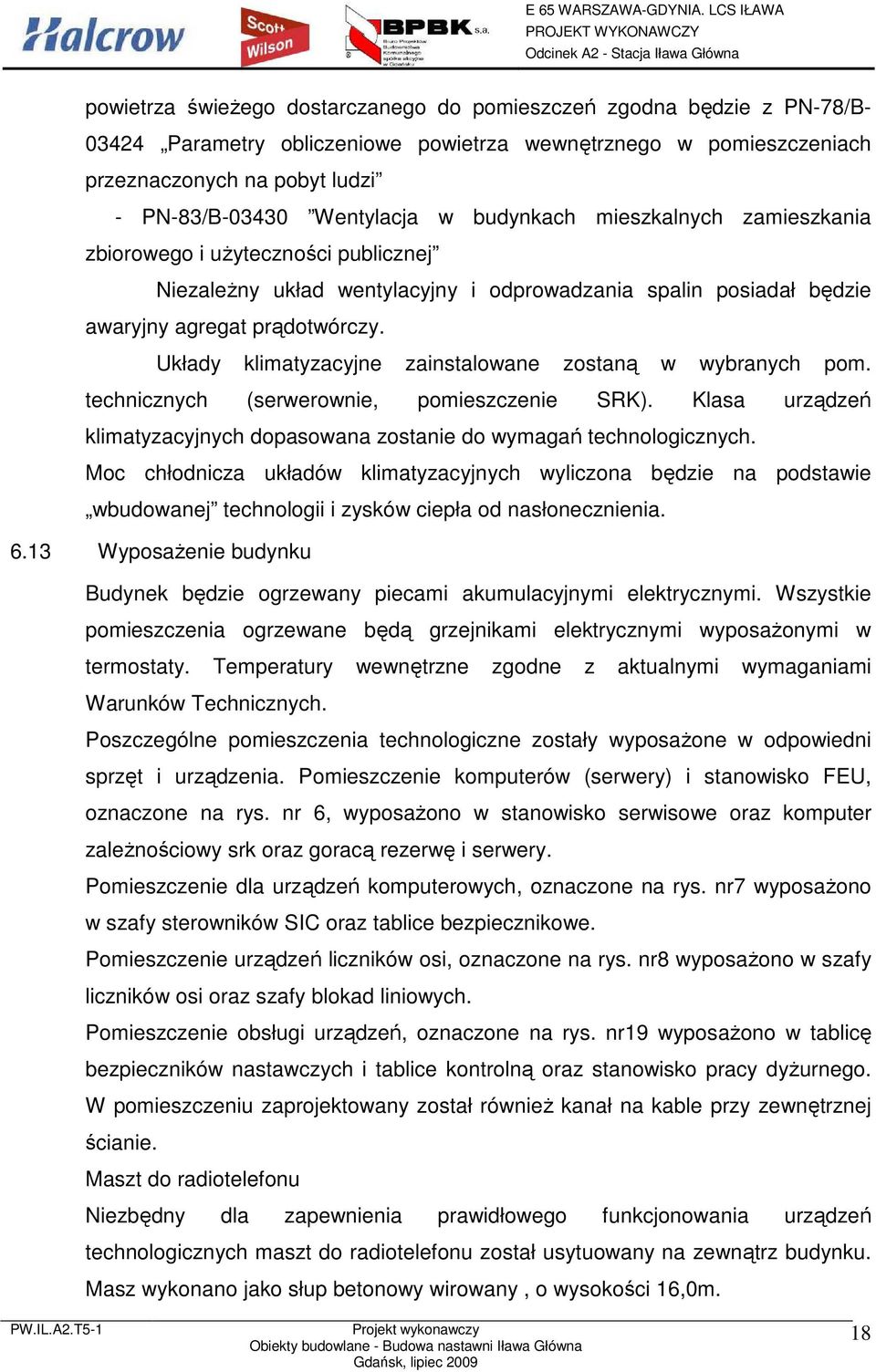 Układy klimatyzacyjne zainstalowane zostaną w wybranych pom. technicznych (serwerownie, pomieszczenie SRK). Klasa urządzeń klimatyzacyjnych dopasowana zostanie do wymagań technologicznych.