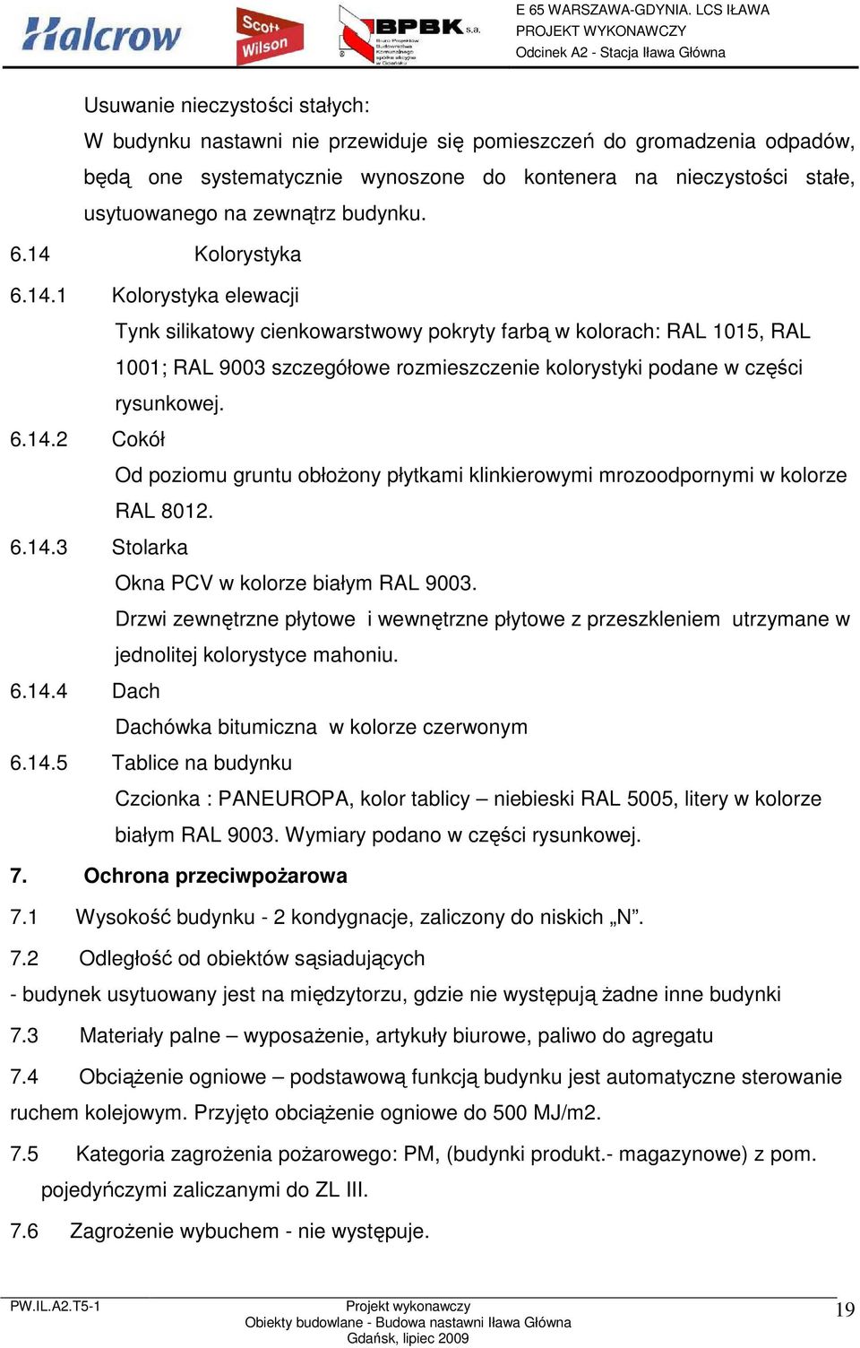 6.14.2 Cokół Od poziomu gruntu obłoŝony płytkami klinkierowymi mrozoodpornymi w kolorze RAL 8012. 6.14.3 Stolarka Okna PCV w kolorze białym RAL 9003.