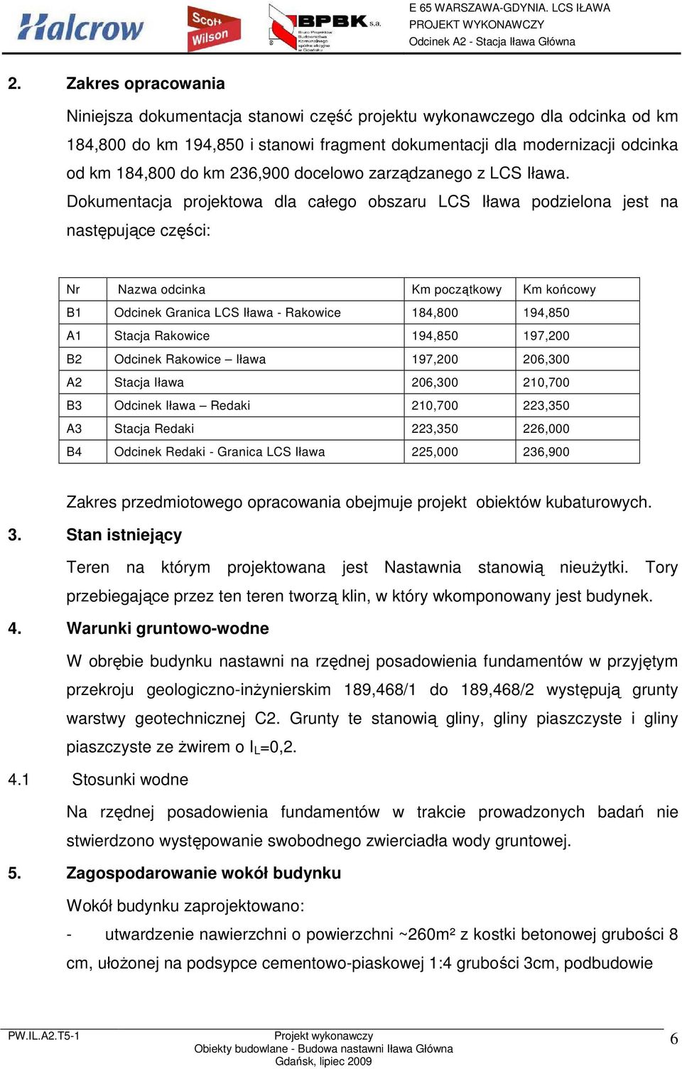 Dokumentacja projektowa dla całego obszaru LCS Iława podzielona jest na następujące części: Nr Nazwa odcinka Km początkowy Km końcowy B1 Odcinek Granica LCS Iława - Rakowice 184,800 194,850 A1 Stacja