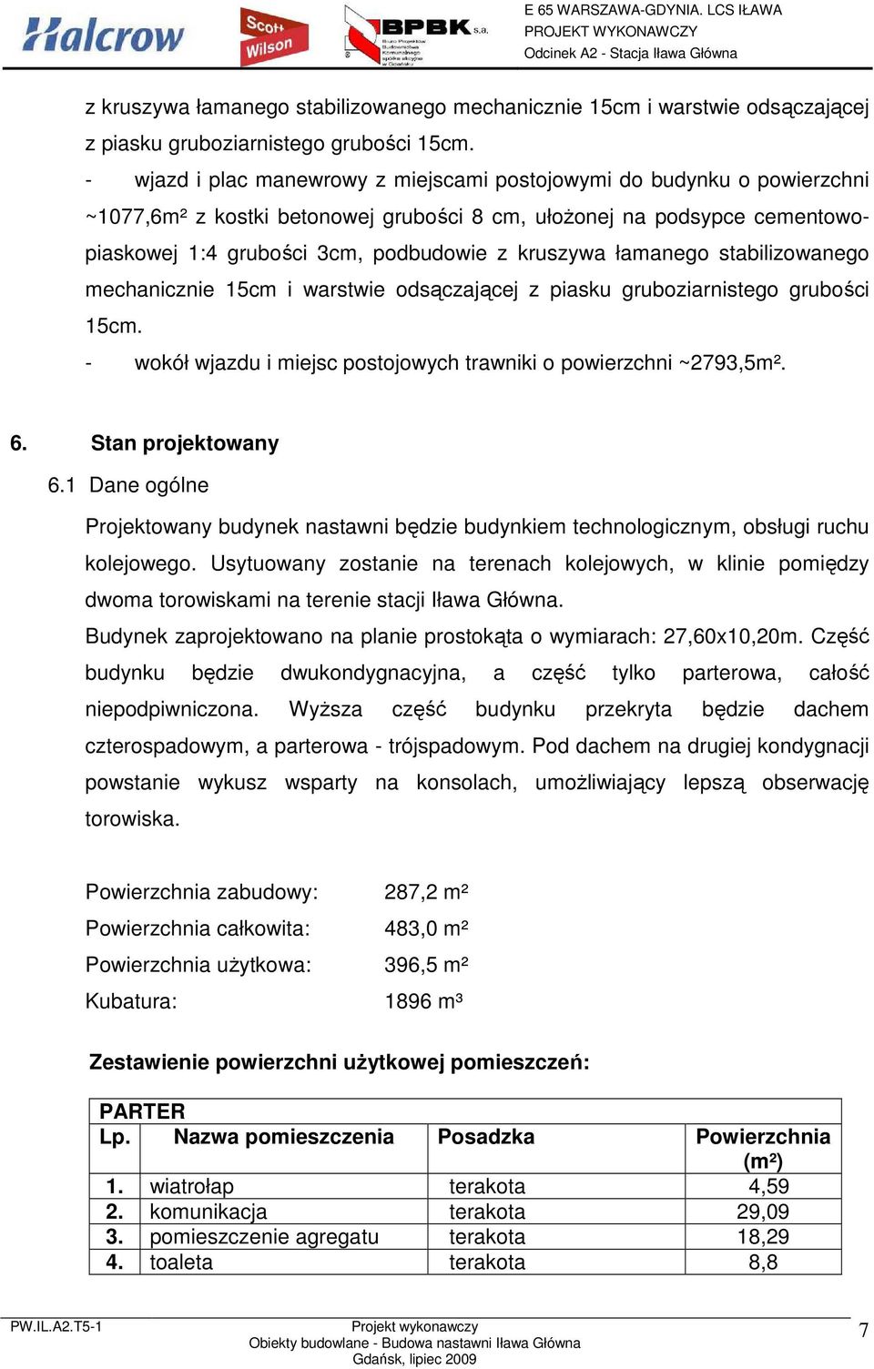 wjazdu i miejsc postojowych trawniki o powierzchni ~2793,5m². 6. Stan projektowany 6.1 Dane ogólne Projektowany budynek nastawni będzie budynkiem technologicznym, obsługi ruchu kolejowego.