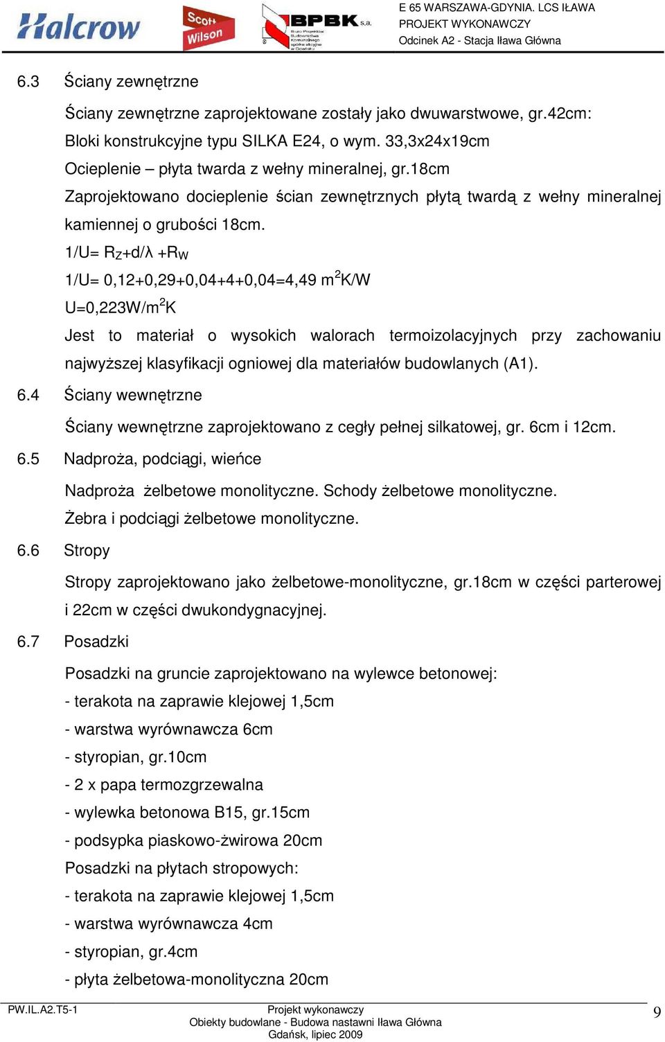 1/U= R Z +d/λ +R W 1/U= 0,12+0,29+0,04+4+0,04=4,49 m 2 K/W U=0,223W/m 2 K Jest to materiał o wysokich walorach termoizolacyjnych przy zachowaniu najwyŝszej klasyfikacji ogniowej dla materiałów