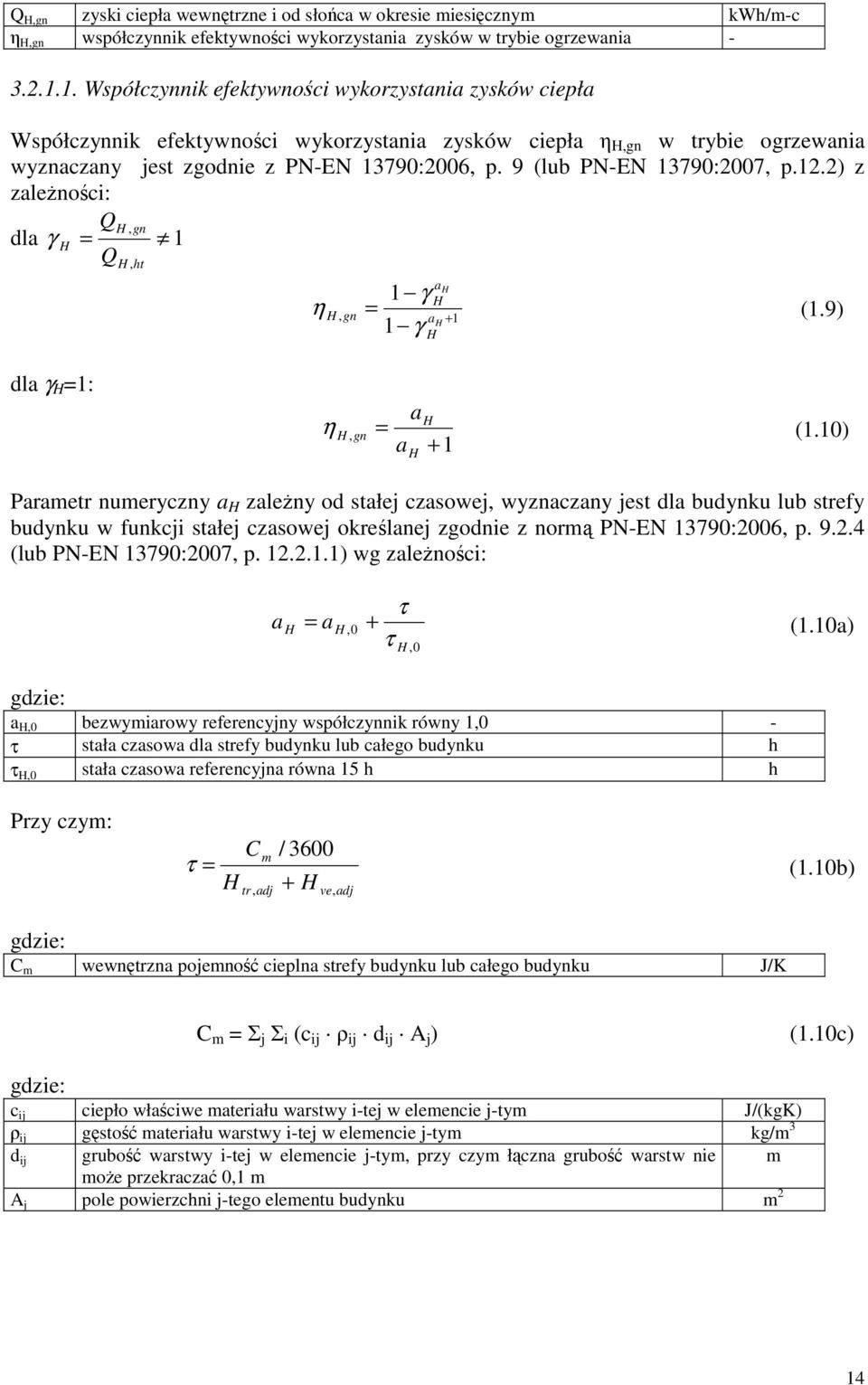 9 (lub PN-EN 13790:2007, p.12.2) z zależności: QH, gn dla γ H = 1 Q H, ht 1 γ η H, gn = (1.9) 1 γ ah H ah + 1 H dla γ H =1: ah η H, gn = (1.