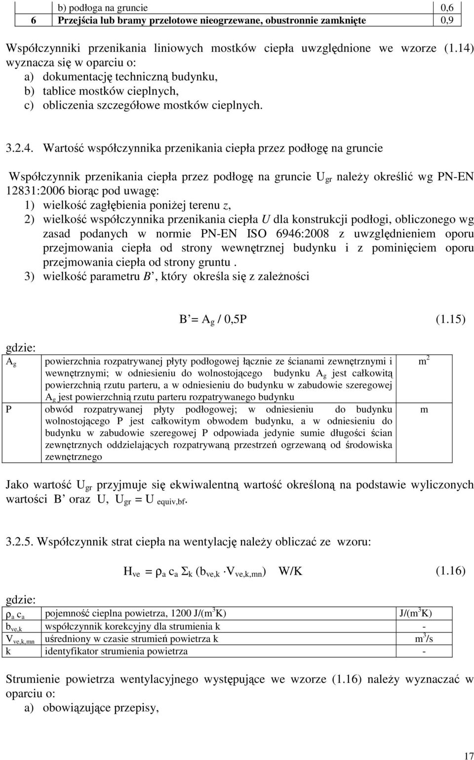 podłogę na gruncie Współczynnik przenikania ciepła przez podłogę na gruncie U gr należy określić wg PN-EN 12831:2006 biorąc pod uwagę: 1) wielkość zagłębienia poniżej terenu z, 2) wielkość