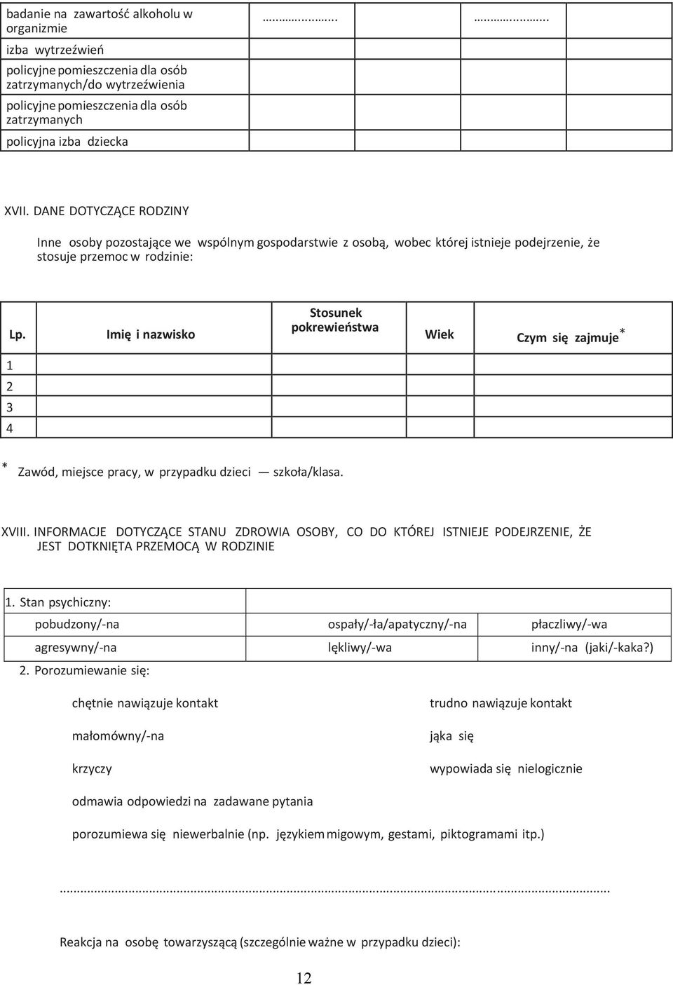 Imię i nazwisko Stosunek pokrewieństwa Wiek Czym się zajmuje * 1 2 3 4 * Zawód, miejsce pracy, w przypadku dzieci szkoła/klasa. XVIII.