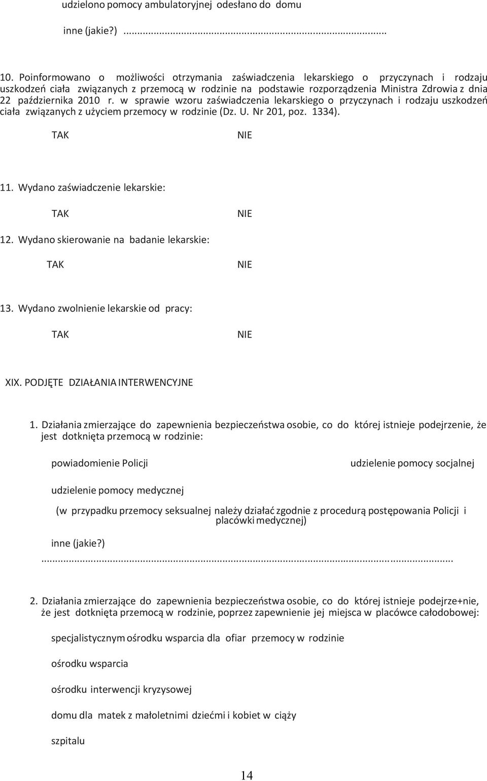 października 2010 r. w sprawie wzoru zaświadczenia lekarskiego o przyczynach i rodzaju uszkodzeń ciała związanych z użyciem przemocy w rodzinie (Dz. U. Nr 201, poz. 1334). 11.