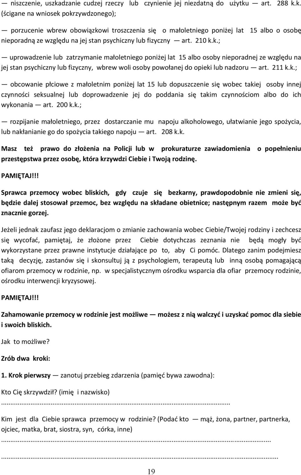 art. 288 k.k. (ścigane na wniosek pokrzywdzonego); porzucenie wbrew obowiązkowi troszczenia się o małoletniego poniżej lat 15 albo o osobę nieporadną ze względu na jej stan psychiczny lub fizyczny art.