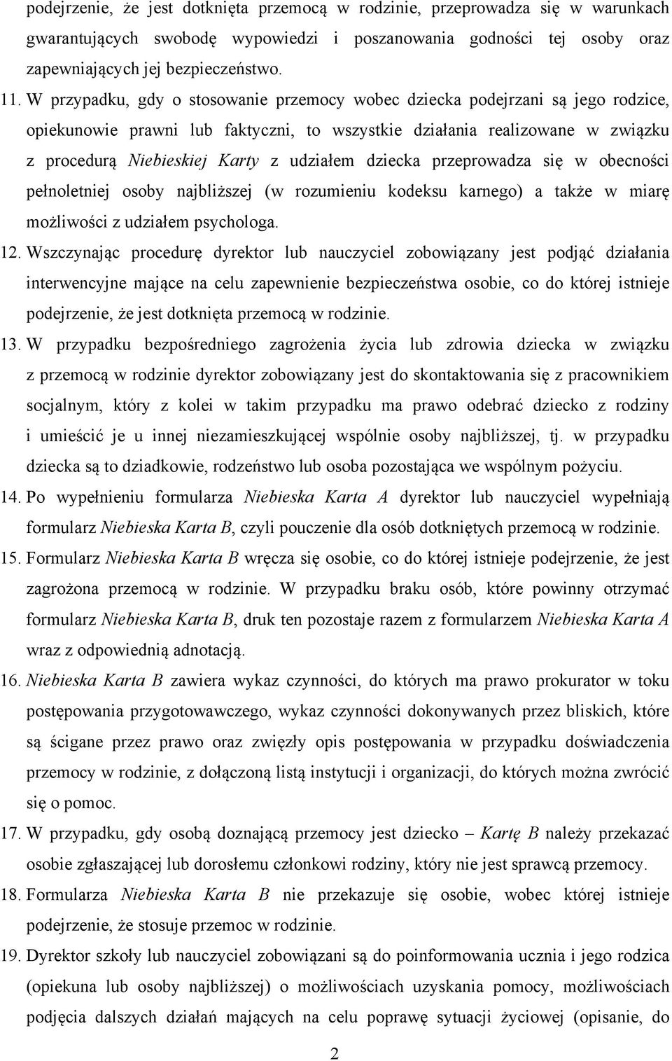 udziałem dziecka przeprowadza się w obecności pełnoletniej osoby najbliższej (w rozumieniu kodeksu karnego) a także w miarę możliwości z udziałem psychologa. 12.