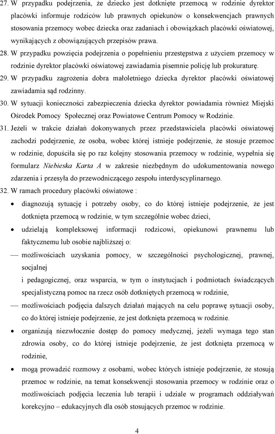 W przypadku powzięcia podejrzenia o popełnieniu przestępstwa z użyciem przemocy w rodzinie dyrektor placówki oświatowej zawiadamia pisemnie policję lub prokuraturę. 29.