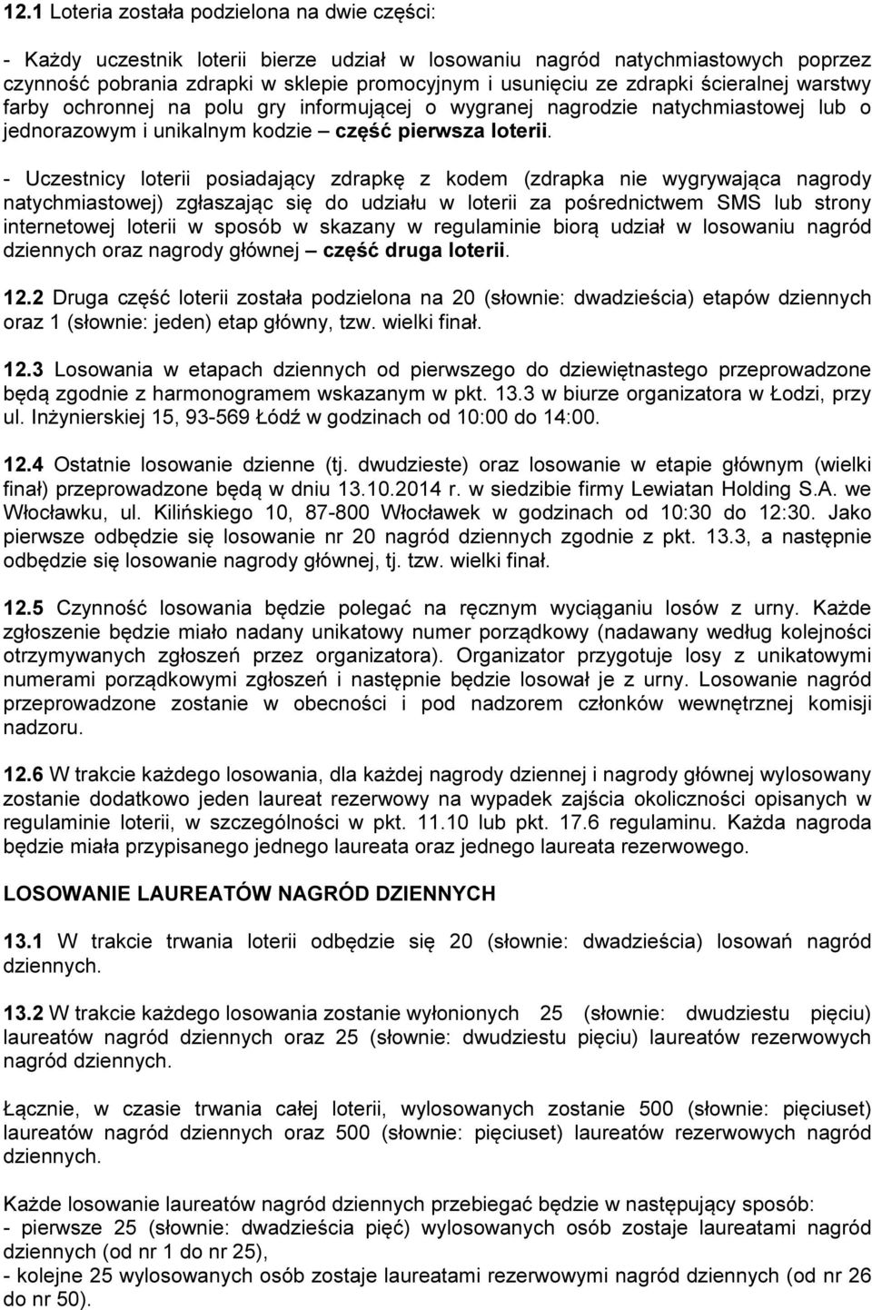 - Uczestnicy loterii posiadający zdrapkę z kodem (zdrapka nie wygrywająca nagrody natychmiastowej) zgłaszając się do udziału w loterii za pośrednictwem SMS lub strony internetowej loterii w sposób w