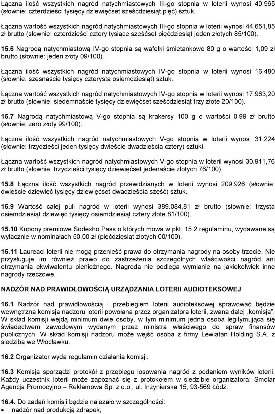 6 Nagrodą natychmiastową IV-go stopnia są wafelki śmietankowe 80 g o wartości 1,09 zł brutto (słownie: jeden złoty 09/100).