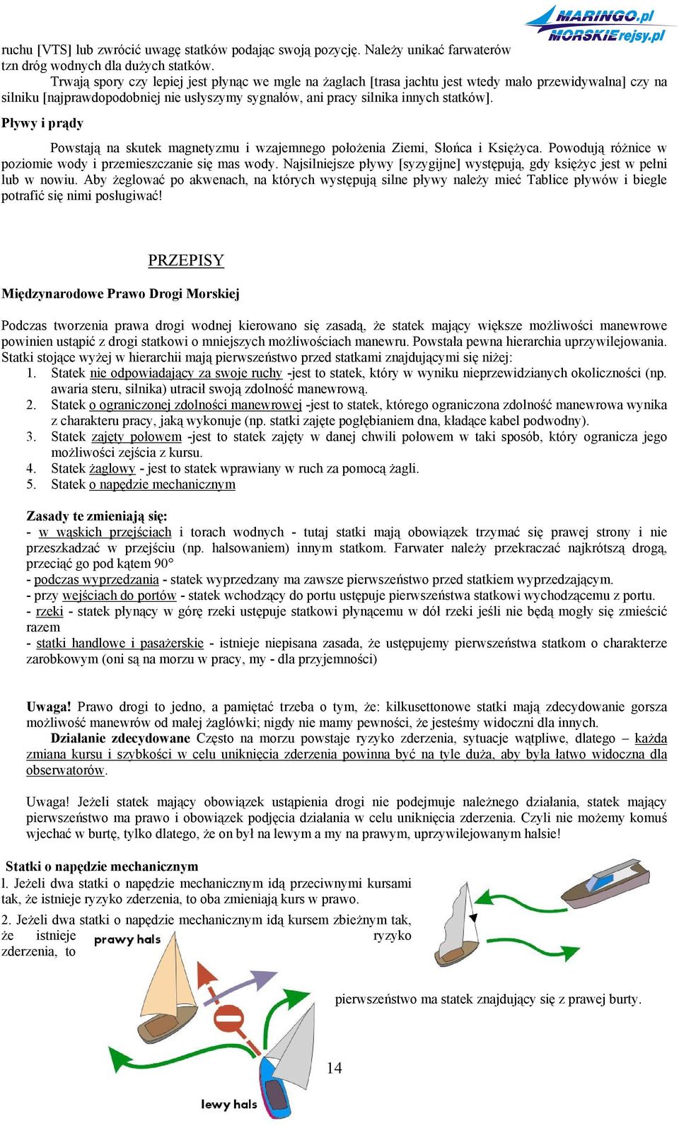 Pływy i prądy Powstają na skutek magnetyzmu i wzajemnego położenia Ziemi, Słońca i Księżyca. Powodują różnice w poziomie wody i przemieszczanie się mas wody.