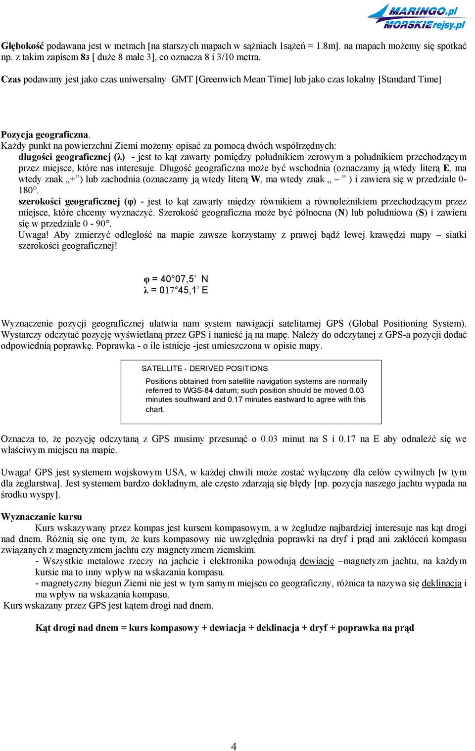 Każdy punkt na powierzchni Ziemi możemy opisać za pomocą dwóch współrzędnych: długości geograficznej (λ) - jest to kąt zawarty pomiędzy południkiem zerowym a południkiem przechodzącym przez miejsce,